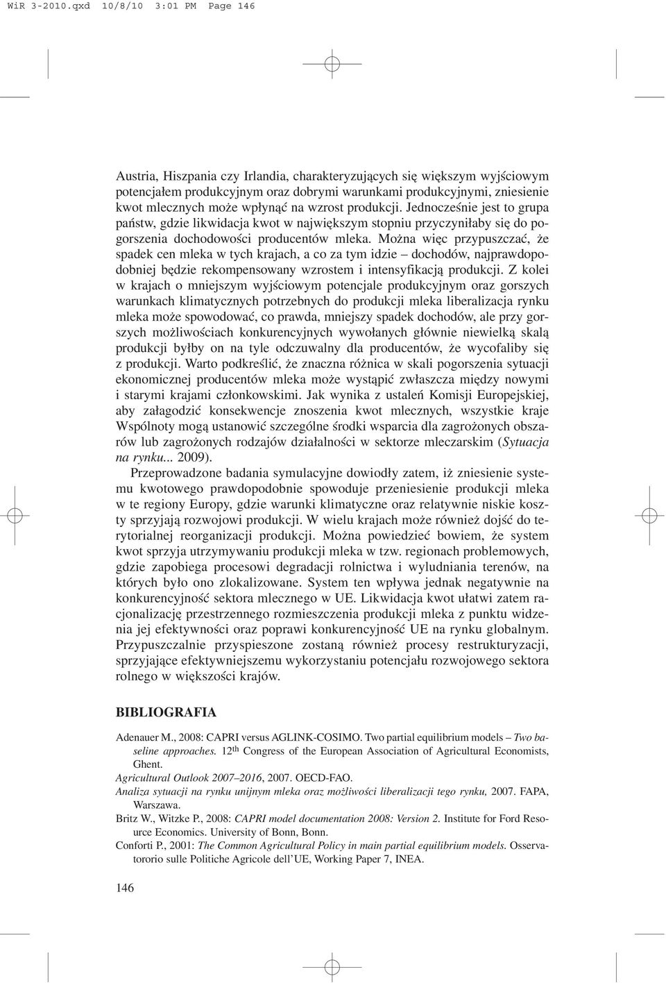 wp³yn¹æ na wzrost produkcji. Jednoczeœnie jest to grupa pañstw, gdzie likwidacja kwot w najwiêkszym stopniu przyczyni³aby siê do pogorszenia dochodowoœci producentów mleka.