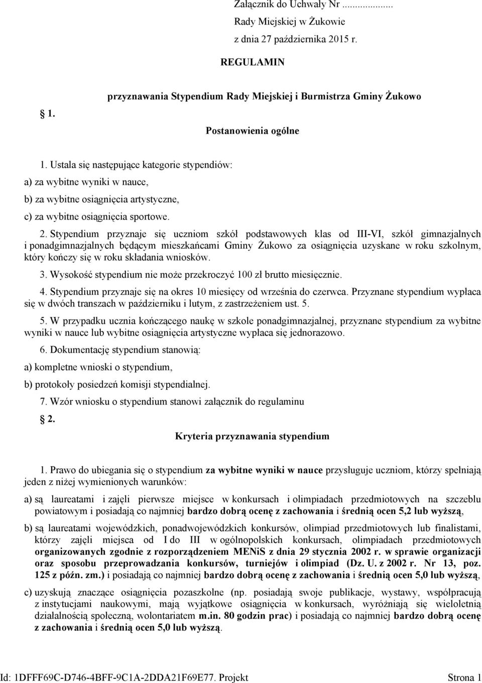 Stypendium przyznaje się uczniom szkół podstawowych klas od III-VI, szkół gimnazjalnych i ponadgimnazjalnych będącym mieszkańcami Gminy Żukowo za osiągnięcia uzyskane w roku szkolnym, który kończy