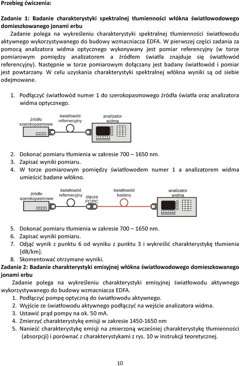 W pierwszej części zadania za pomocą analizatora widma optycznego wykonywany jest pomiar referencyjny (w torze pomiarowym pomiędzy analizatorem a źródłem światła znajduje się światłowód referencyjny).