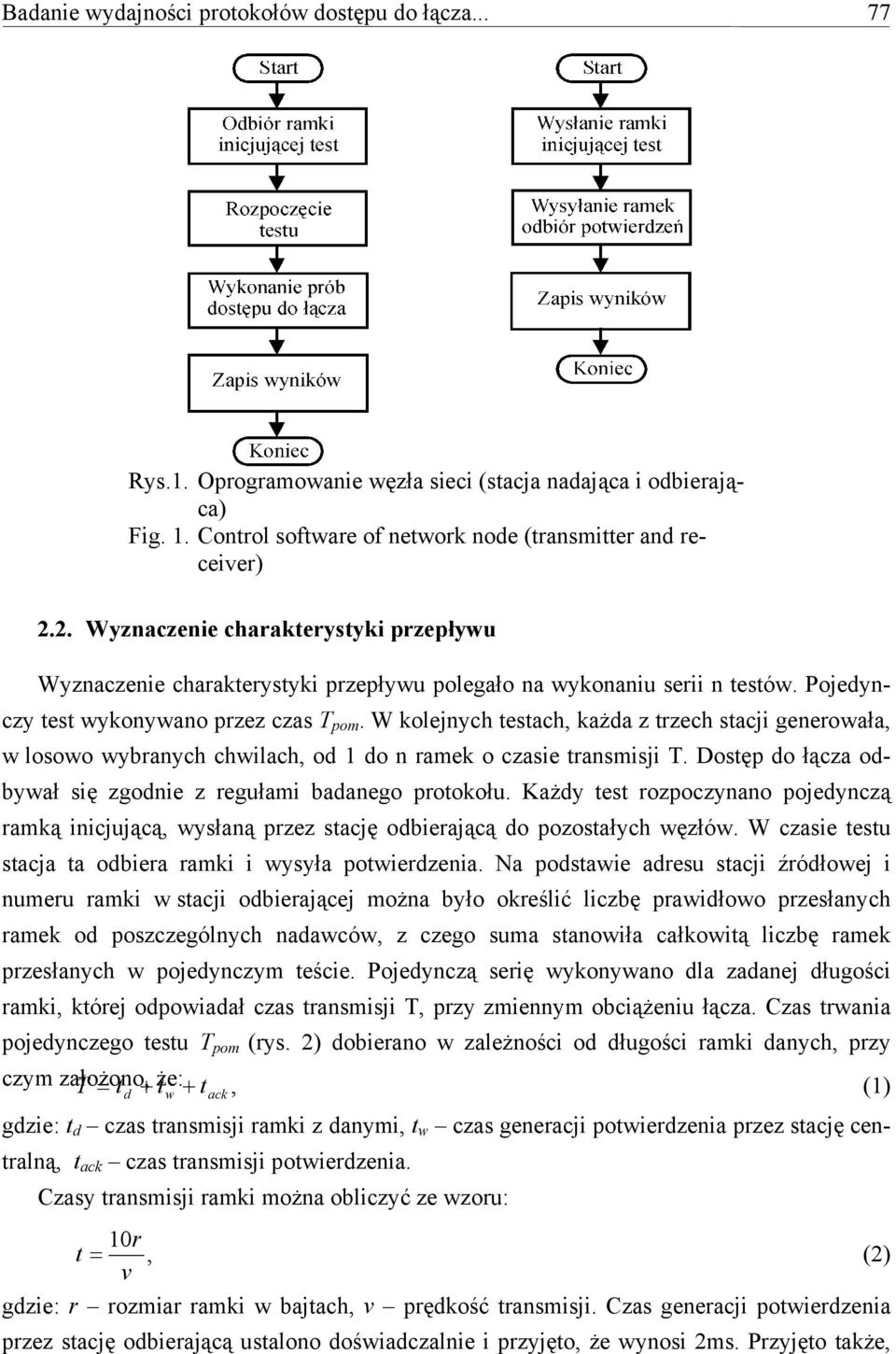 W kolejnych testach, każda z trzech stacji generowała, w losowo wybranych chwilach, od 1 do n ramek o czasie transmisji T. Dostęp do łącza odbywał się zgodnie z regułami badanego protokołu.