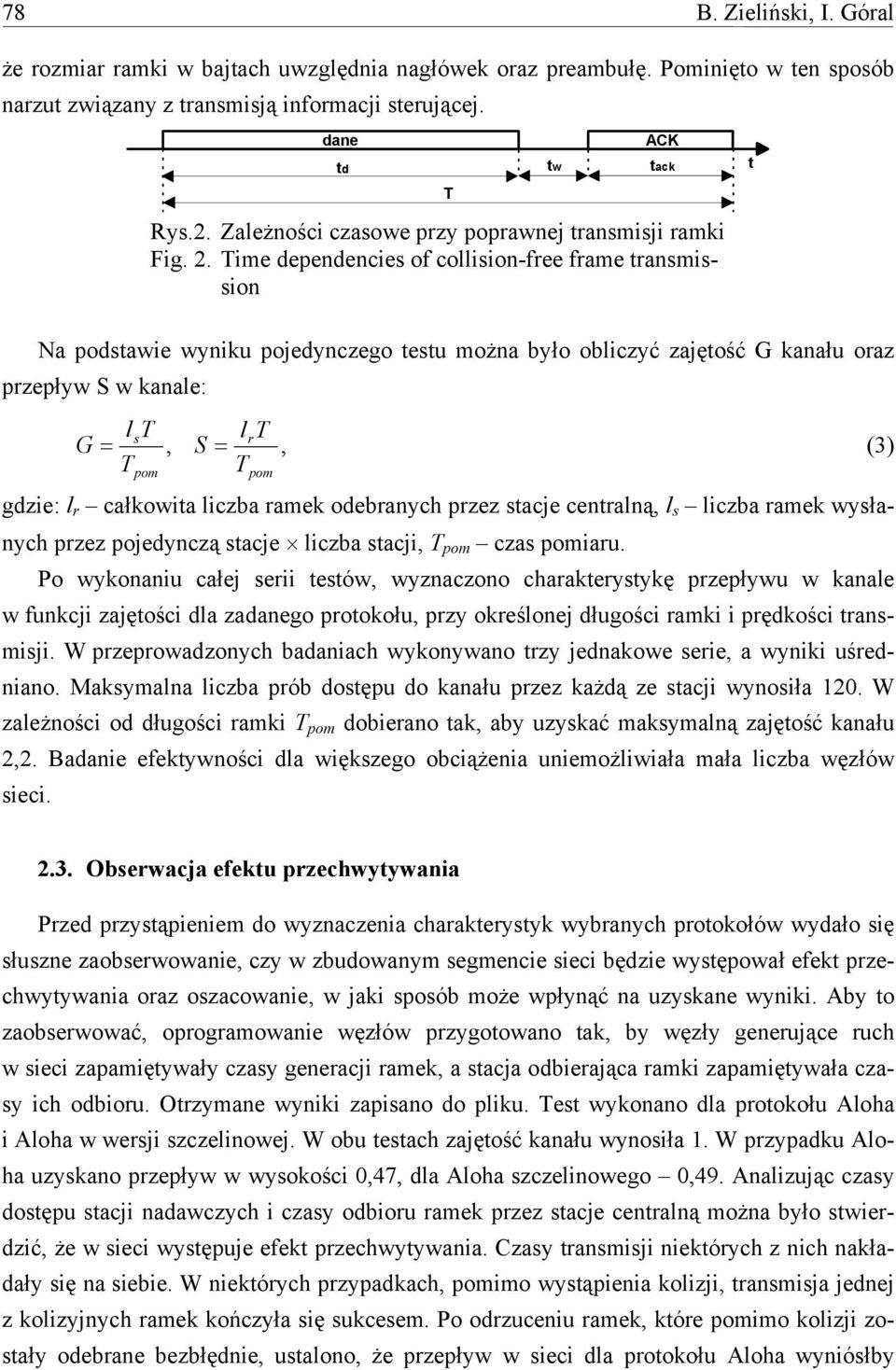 Time dependencies of collision-free frame transmission T Na podstawie wyniku pojedynczego testu można było obliczyć zajętość G kanału oraz przepływ S w kanale: lst lrt G =, S =, (3) Tpom Tpom gdzie: