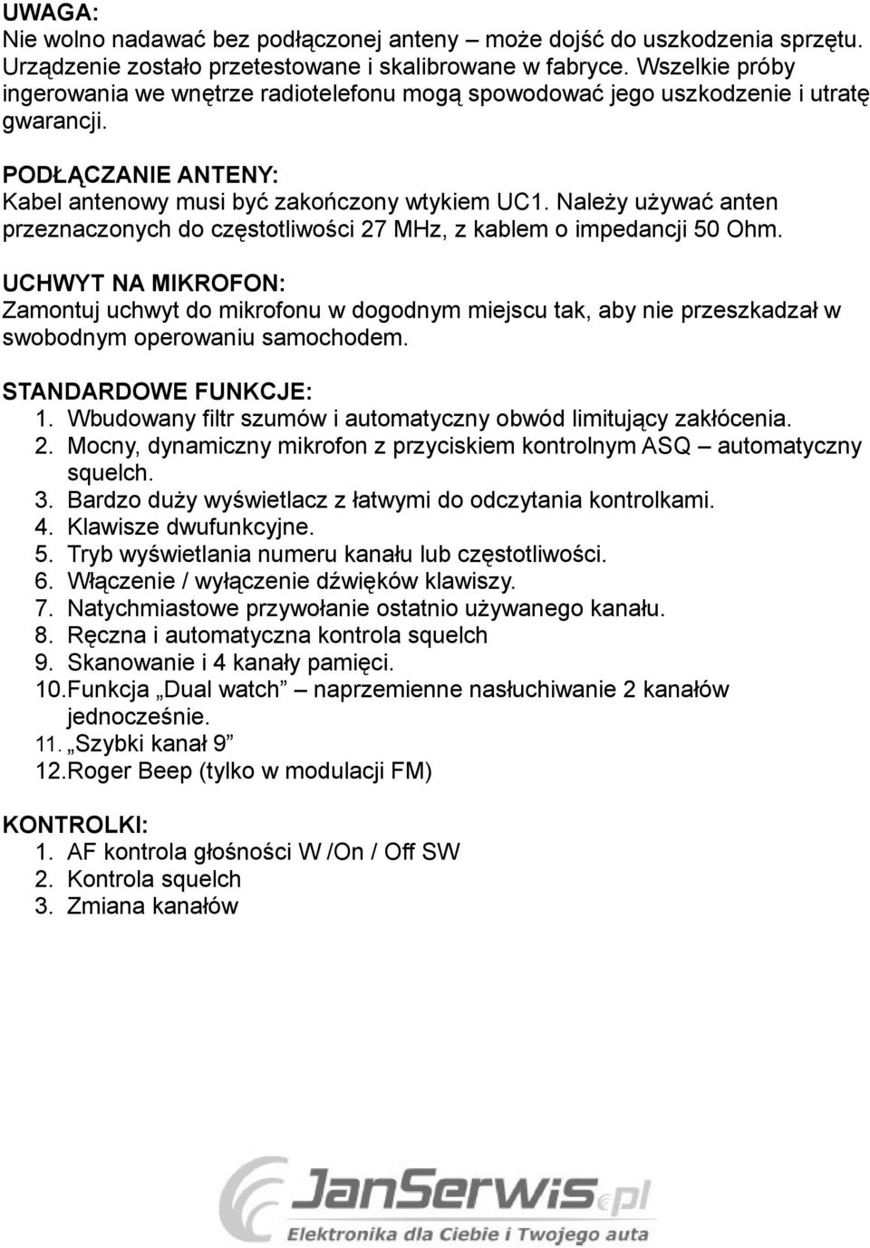 Należy używać anten przeznaczonych do częstotliwości 27 MHz, z kablem o impedancji 50 Ohm.