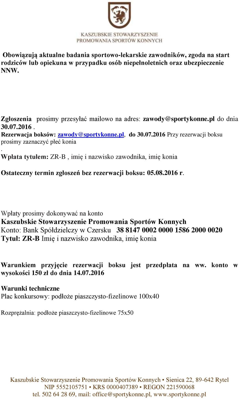 Wpłata tytułem: ZR-B, imię i nazwisko zawodnika, imię konia Ostateczny termin zgłoszeń bez rezerwacji boksu: 05.08.2016 r.