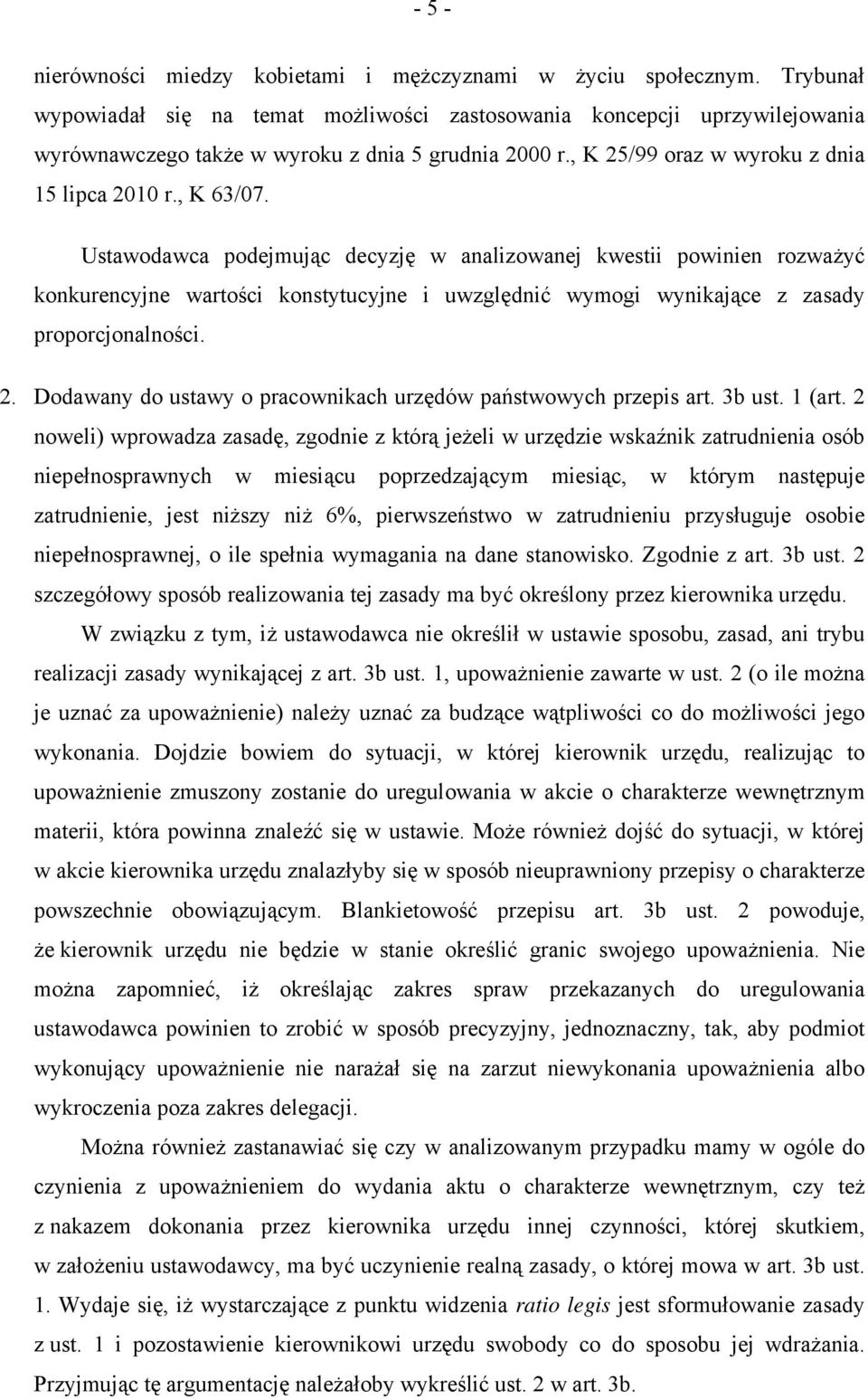 Ustawodawca podejmując decyzję w analizowanej kwestii powinien rozważyć konkurencyjne wartości konstytucyjne i uwzględnić wymogi wynikające z zasady proporcjonalności. 2.