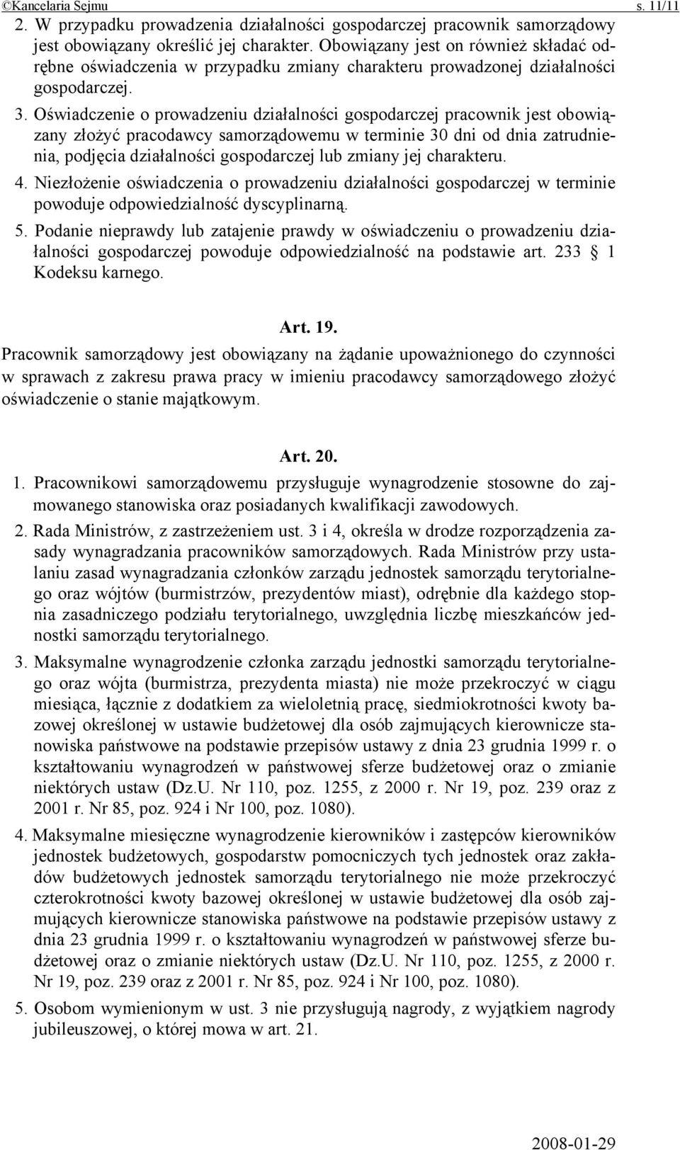 Oświadczenie o prowadzeniu działalności gospodarczej pracownik jest obowiązany złożyć pracodawcy samorządowemu w terminie 30 dni od dnia zatrudnienia, podjęcia działalności gospodarczej lub zmiany