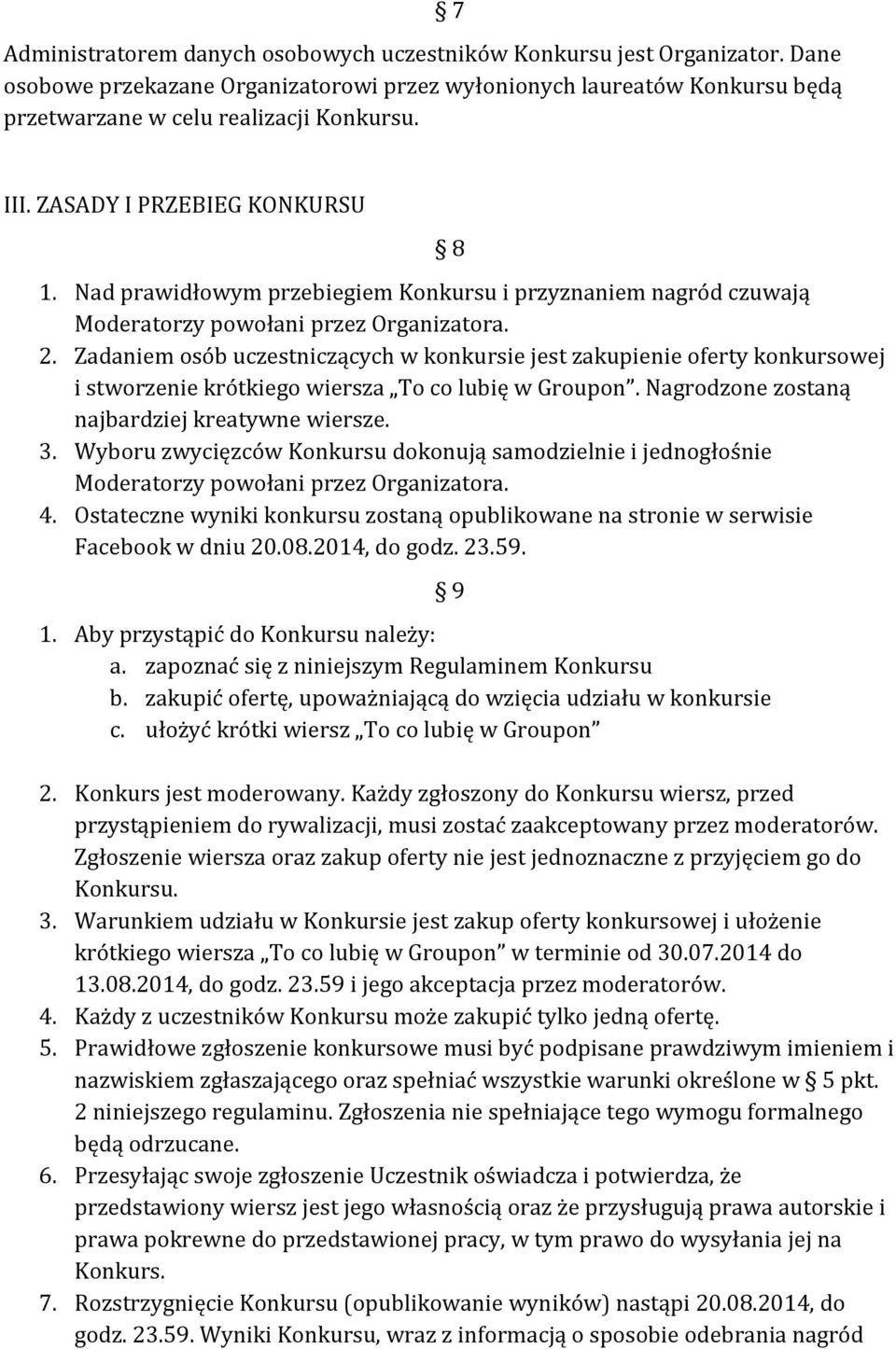 Zadaniem osób uczestniczących w konkursie jest zakupienie oferty konkursowej i stworzenie krótkiego wiersza To co lubię w Groupon. Nagrodzone zostaną najbardziej kreatywne wiersze. 3.