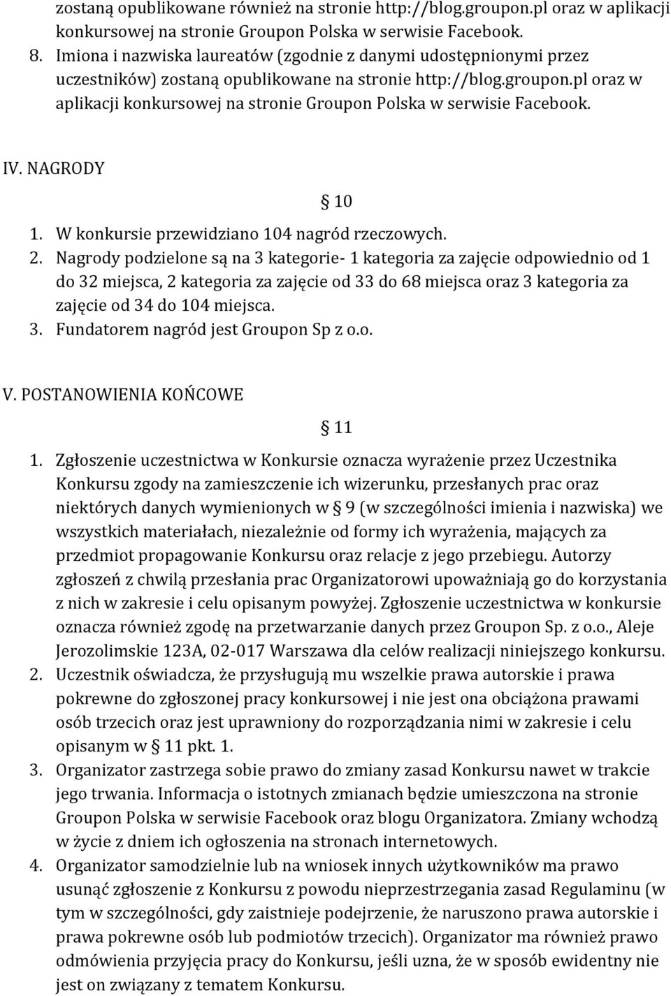pl oraz w aplikacji konkursowej na stronie Groupon Polska w serwisie Facebook. IV. NAGRODY 10 1. W konkursie przewidziano 104 nagród rzeczowych. 2.