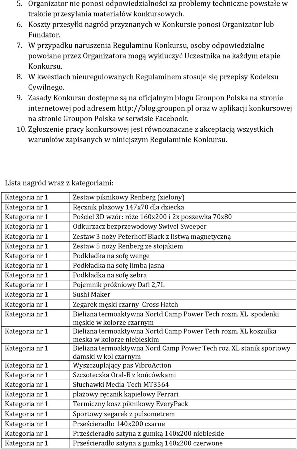 W przypadku naruszenia Regulaminu Konkursu, osoby odpowiedzialne powołane przez Organizatora mogą wykluczyć Uczestnika na każdym etapie Konkursu. 8.