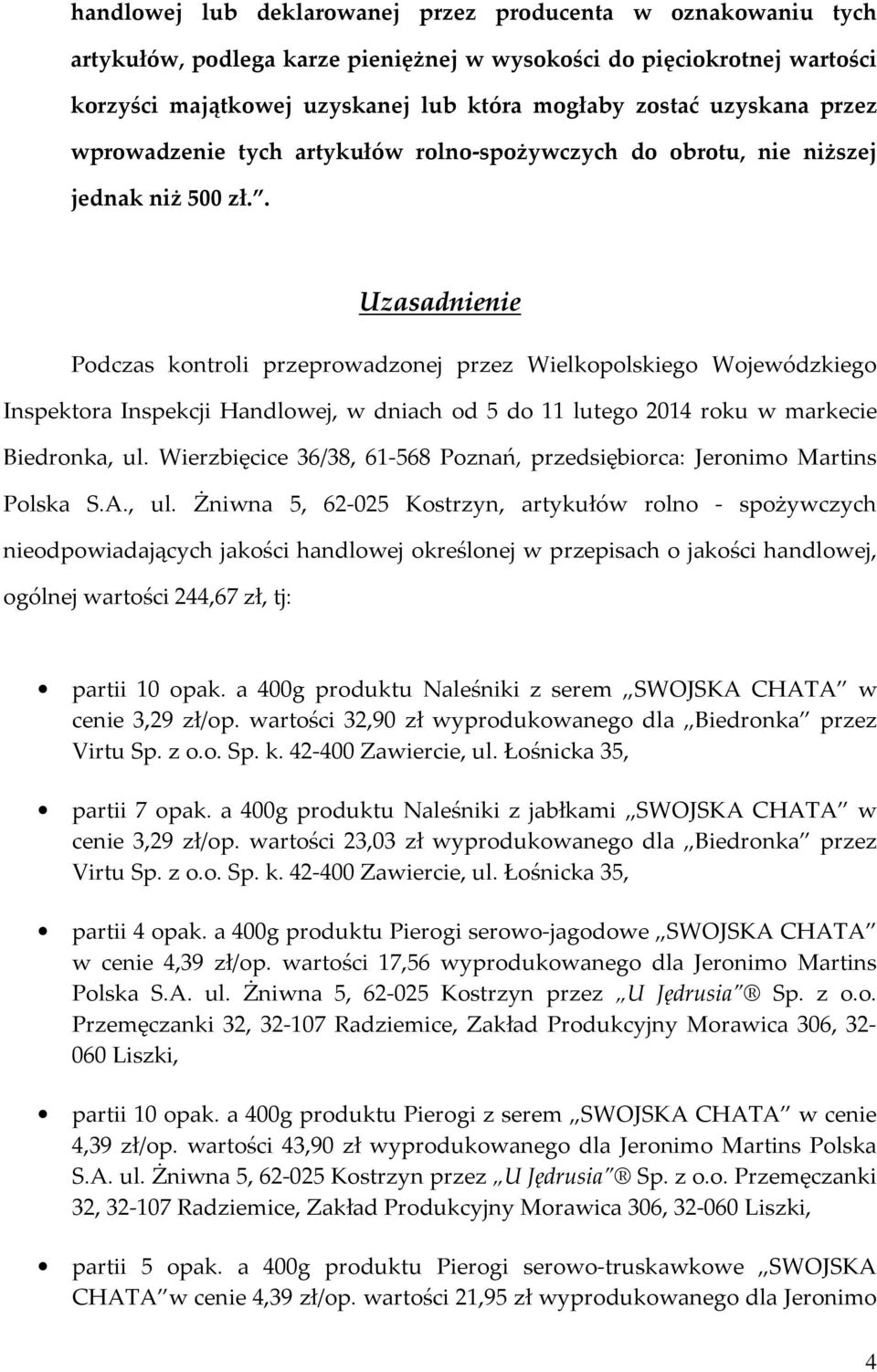 . Uzasadnienie Podczas kontroli przeprowadzonej przez Wielkopolskiego Wojewódzkiego Inspektora Inspekcji Handlowej, w dniach od 5 do 11 lutego 2014 roku w markecie Biedronka, ul.