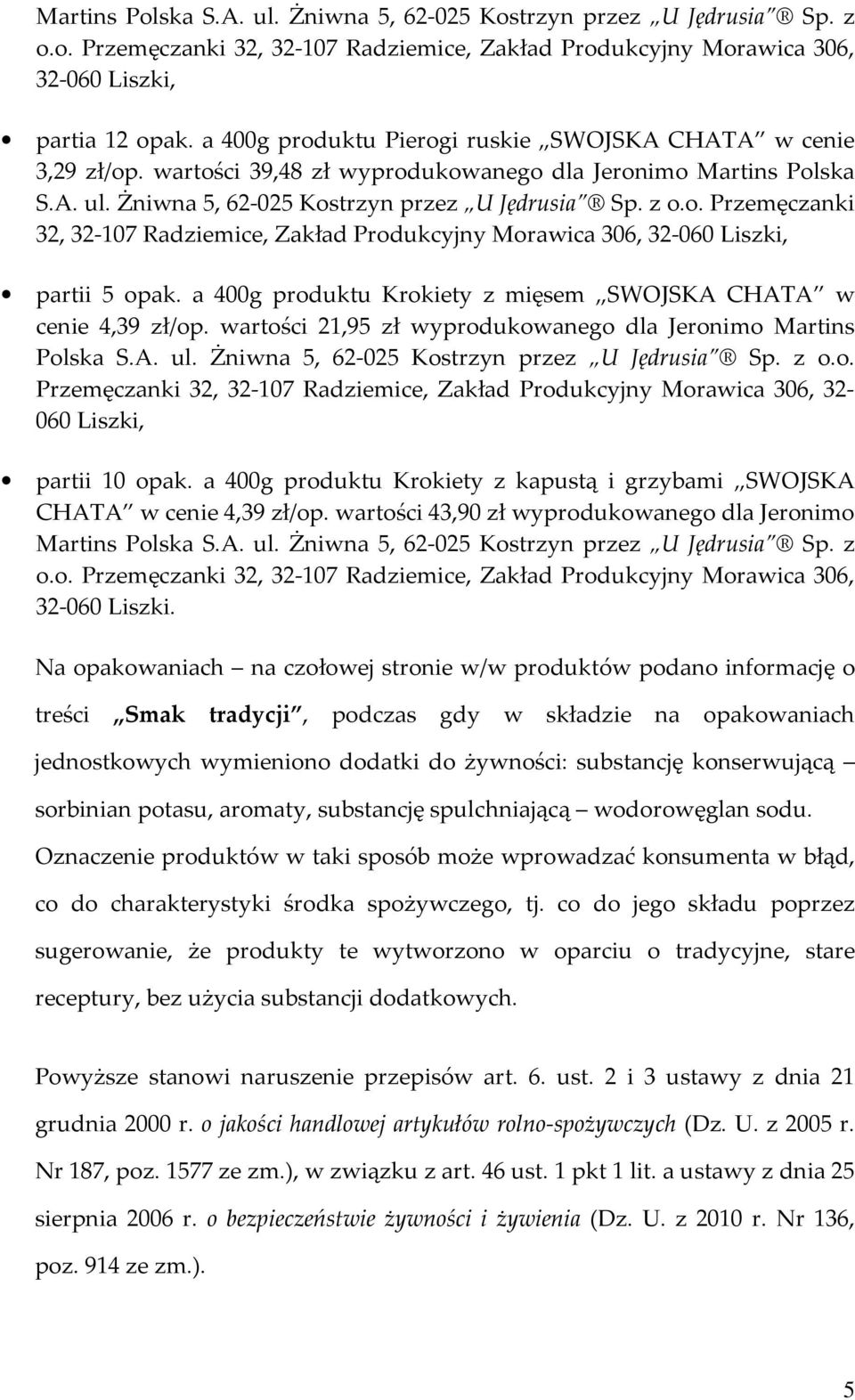 a 400g produktu Krokiety z mięsem SWOJSKA CHATA w cenie 4,39 zł/op. wartości 21,95 zł wyprodukowanego dla Jeronimo Martins Polska S.A. ul. Żniwna 5, 62-025 Kostrzyn przez U Jędrusia Sp. z o.o. Przemęczanki 32, 32-107 Radziemice, Zakład Produkcyjny Morawica 306, 32-060 Liszki, partii 10 opak.