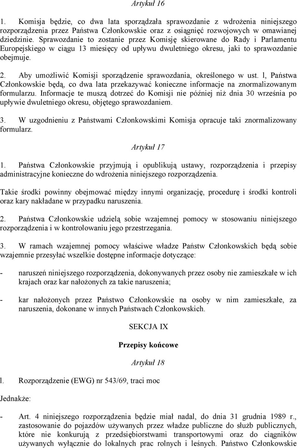 Aby umożliwić Komisji sporządzenie sprawozdania, określonego w ust. l, Państwa Członkowskie będą, co dwa lata przekazywać konieczne informacje na znormalizowanym formularzu.