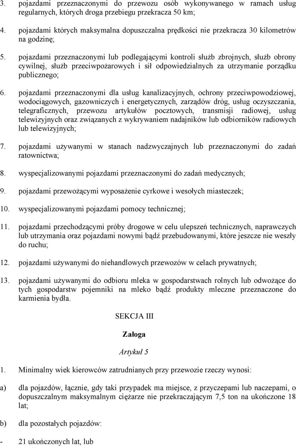 pojazdami przeznaczonymi lub podlegającymi kontroli służb zbrojnych, służb obrony cywilnej, służb przeciwpożarowych i sił odpowiedzialnych za utrzymanie porządku publicznego; 6.