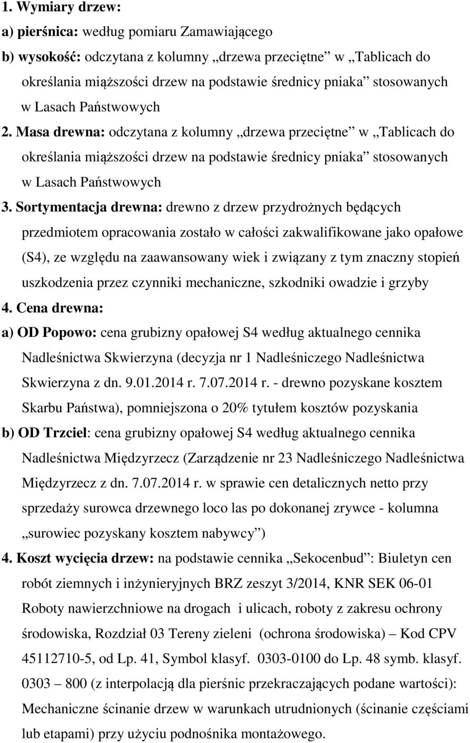 Sortymentacja drewna: drewno z drzew przydrożnych będących przedmiotem opracowania zostało w całości zakwalifikowane jako opałowe (S4), ze względu na zaawansowany wiek i związany z tym znaczny