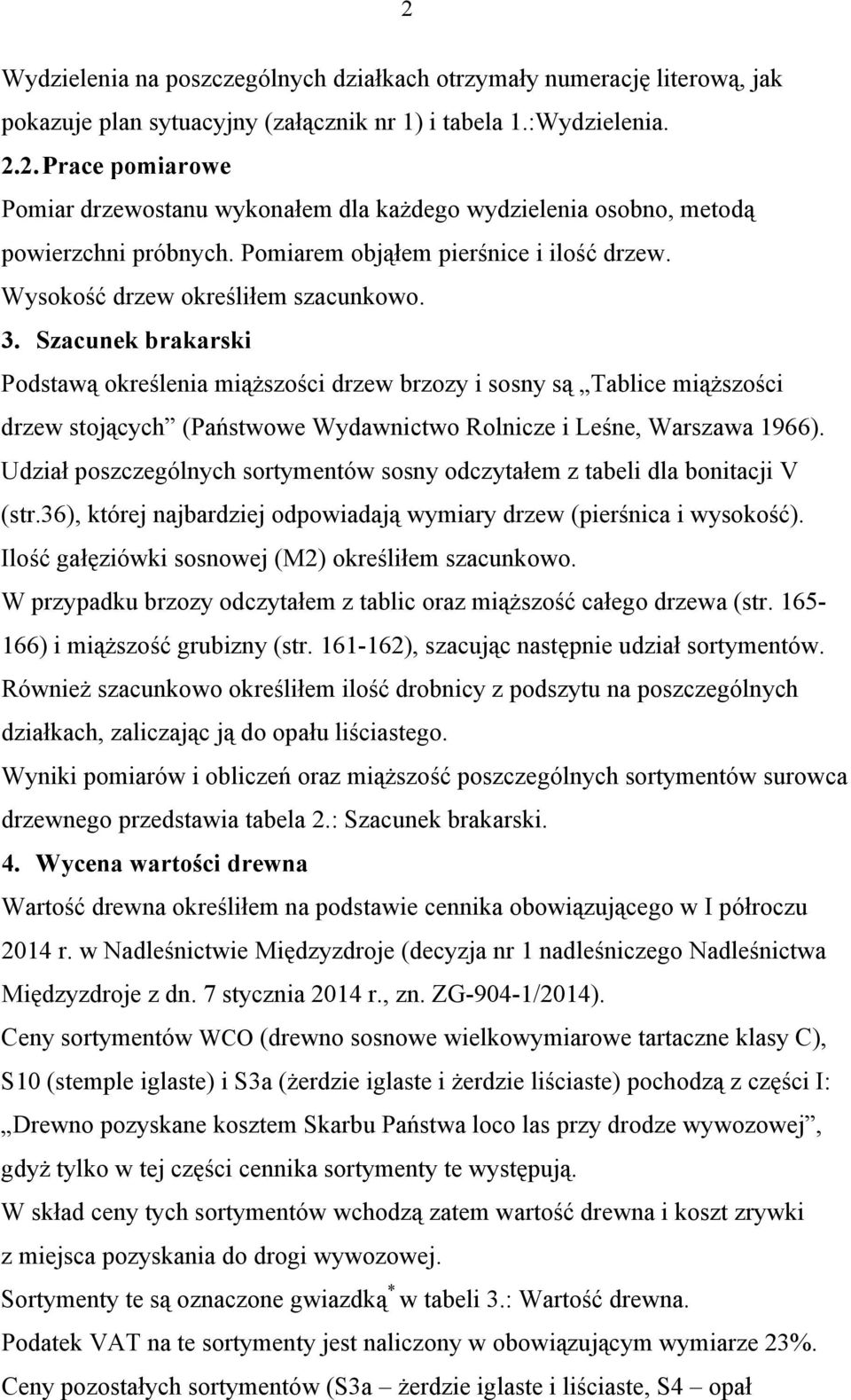 Szacunek brakarski Podstawą określenia miąższości drzew brzozy i sosny są Tablice miąższości drzew stojących (Państwowe Wydawnictwo Rolnicze i Leśne, Warszawa 1966).