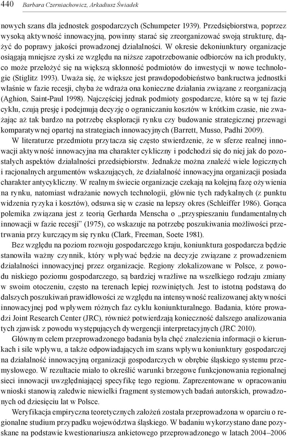 W okresie dekoniunktury organizacje osiągają mniejsze zyski ze względu na niższe zapotrzebowanie odbiorców na ich produkty, co może przełożyć się na większą skłonność podmiotów do inwestycji w nowe