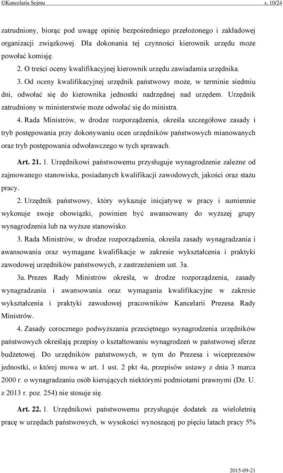 Od oceny kwalifikacyjnej urzędnik państwowy może, w terminie siedmiu dni, odwołać się do kierownika jednostki nadrzędnej nad urzędem. Urzędnik zatrudniony w ministerstwie może odwołać się do ministra.