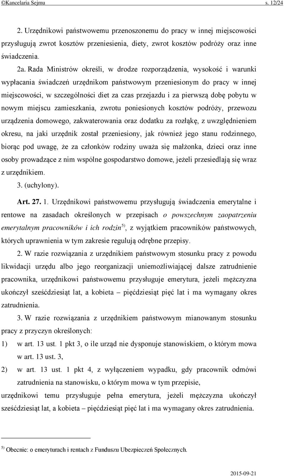pierwszą dobę pobytu w nowym miejscu zamieszkania, zwrotu poniesionych kosztów podróży, przewozu urządzenia domowego, zakwaterowania oraz dodatku za rozłąkę, z uwzględnieniem okresu, na jaki urzędnik