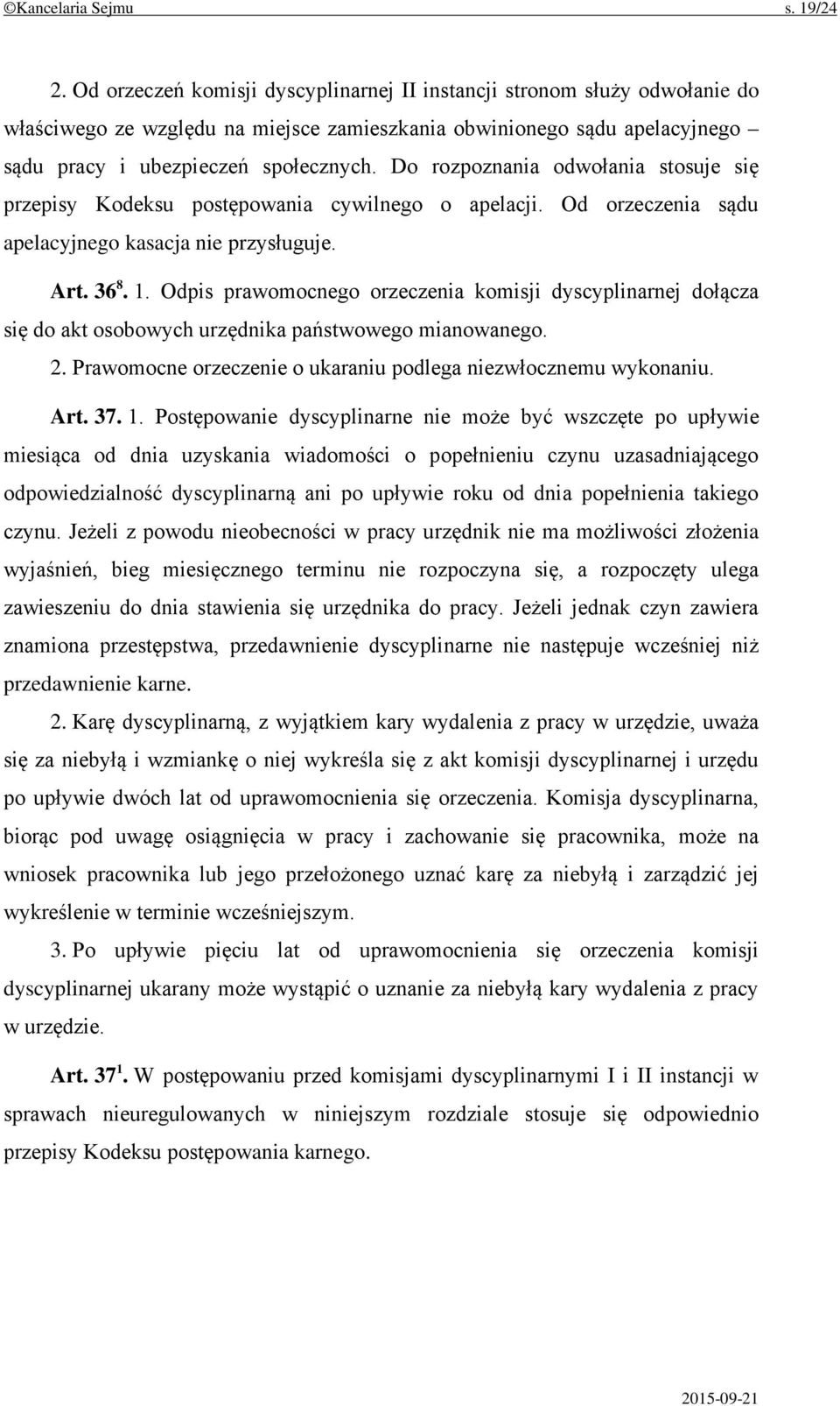 Do rozpoznania odwołania stosuje się przepisy Kodeksu postępowania cywilnego o apelacji. Od orzeczenia sądu apelacyjnego kasacja nie przysługuje. Art. 36 8. 1.
