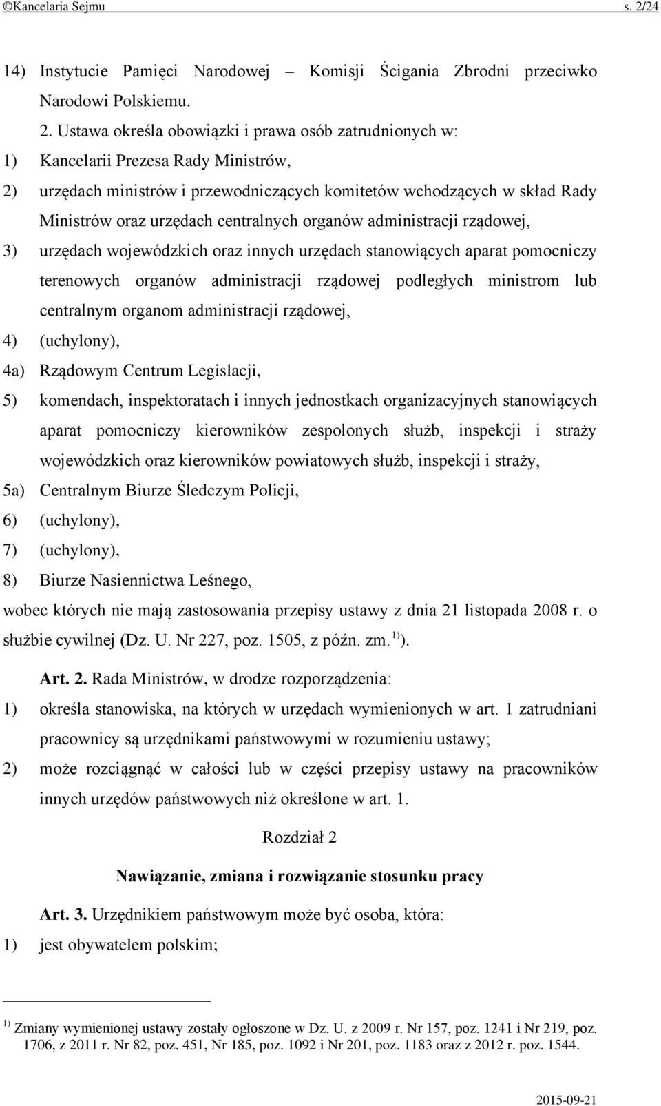 Ustawa określa obowiązki i prawa osób zatrudnionych w: 1) Kancelarii Prezesa Rady Ministrów, 2) urzędach ministrów i przewodniczących komitetów wchodzących w skład Rady Ministrów oraz urzędach