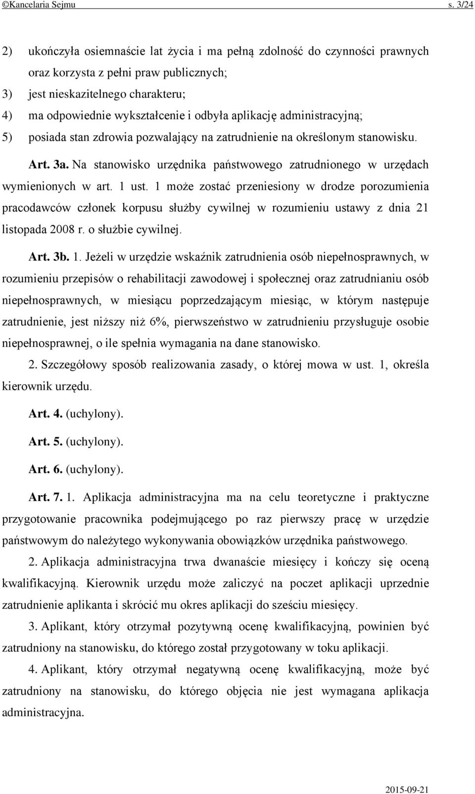 aplikację administracyjną; 5) posiada stan zdrowia pozwalający na zatrudnienie na określonym stanowisku. Art. 3a. Na stanowisko urzędnika państwowego zatrudnionego w urzędach wymienionych w art.