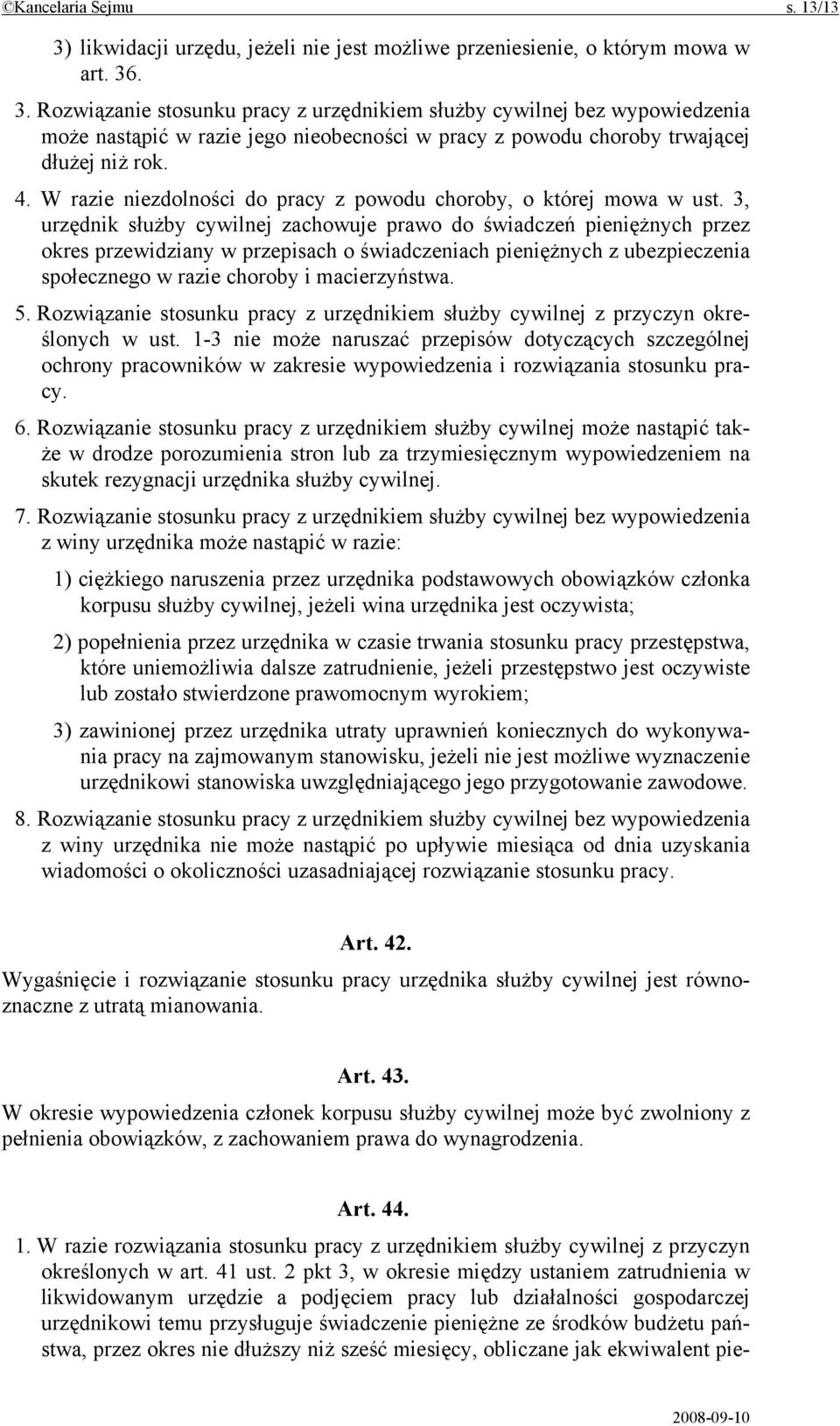 3, urzędnik służby cywilnej zachowuje prawo do świadczeń pieniężnych przez okres przewidziany w przepisach o świadczeniach pieniężnych z ubezpieczenia społecznego w razie choroby i macierzyństwa. 5.