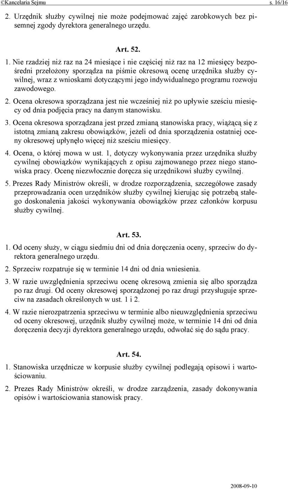 Nie rzadziej niż raz na 24 miesiące i nie częściej niż raz na 12 miesięcy bezpośredni przełożony sporządza na piśmie okresową ocenę urzędnika służby cywilnej, wraz z wnioskami dotyczącymi jego