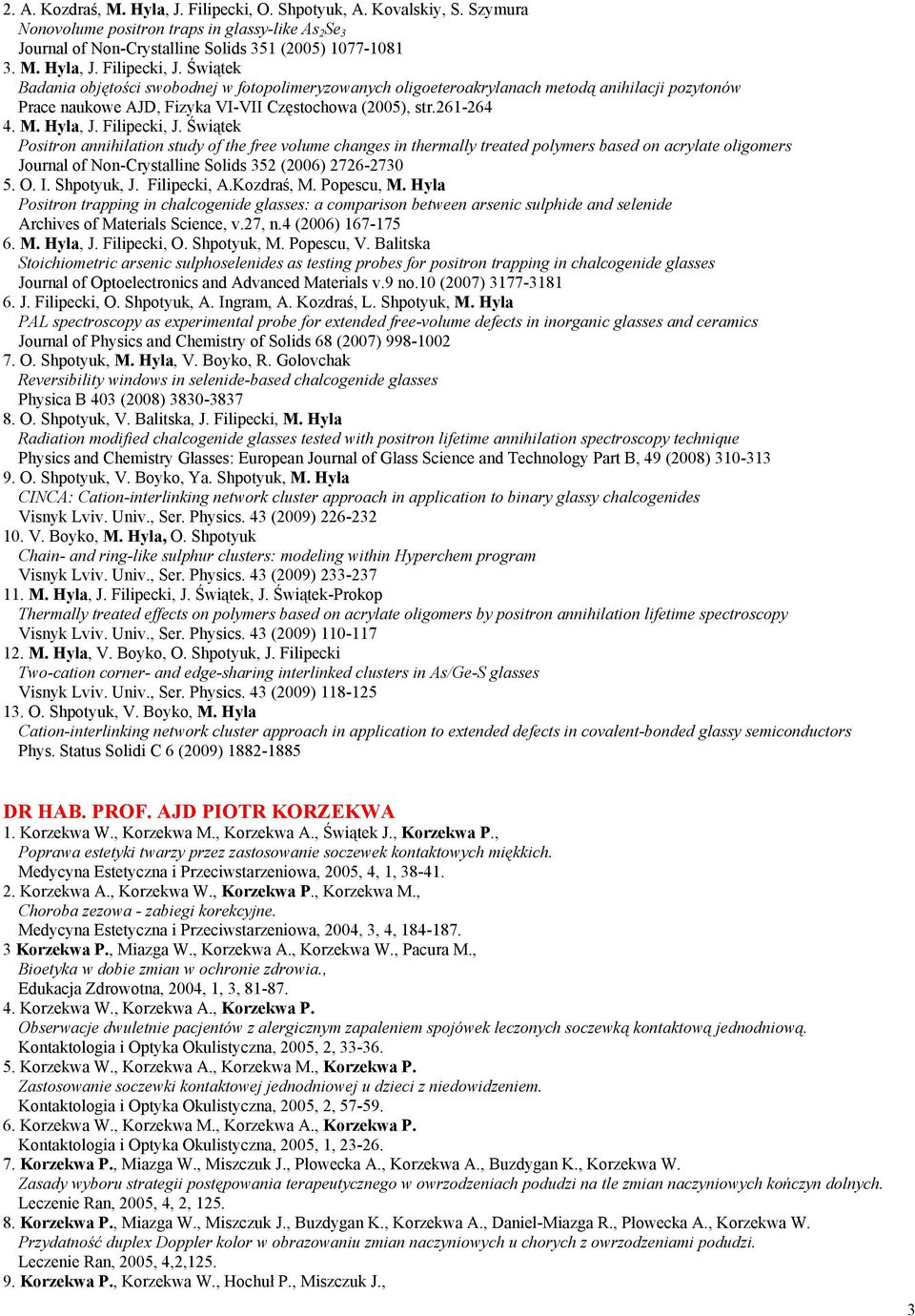 Filipecki, J. Świątek Positron annihilation study of the free volume changes in thermally treated polymers based on acrylate oligomers Journal of Non-Crystalline Solids 352 (2006) 2726-2730 5. O. I.