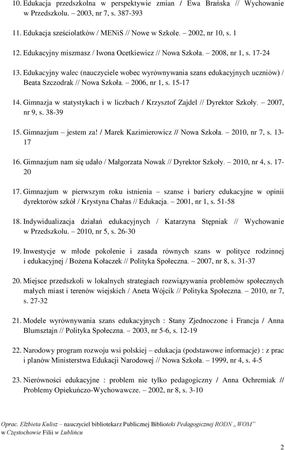 2006, nr 1, s. 15-17 14. Gimnazja w statystykach i w liczbach / Krzysztof Zajdel // Dyrektor Szkoły. 2007, nr 9, s. 38-39 15. Gimnazjum jestem za! / Marek Kazimierowicz // Nowa Szkoła. 2010, nr 7, s.