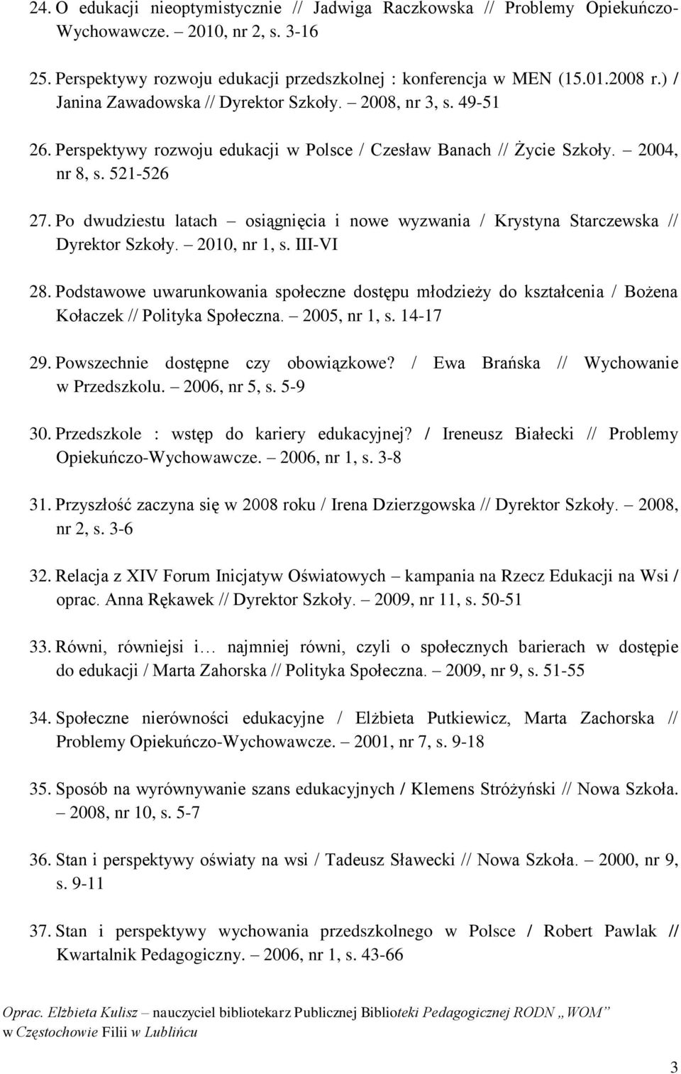 Po dwudziestu latach osiągnięcia i nowe wyzwania / Krystyna Starczewska // Dyrektor Szkoły. 2010, nr 1, s. III-VI 28.