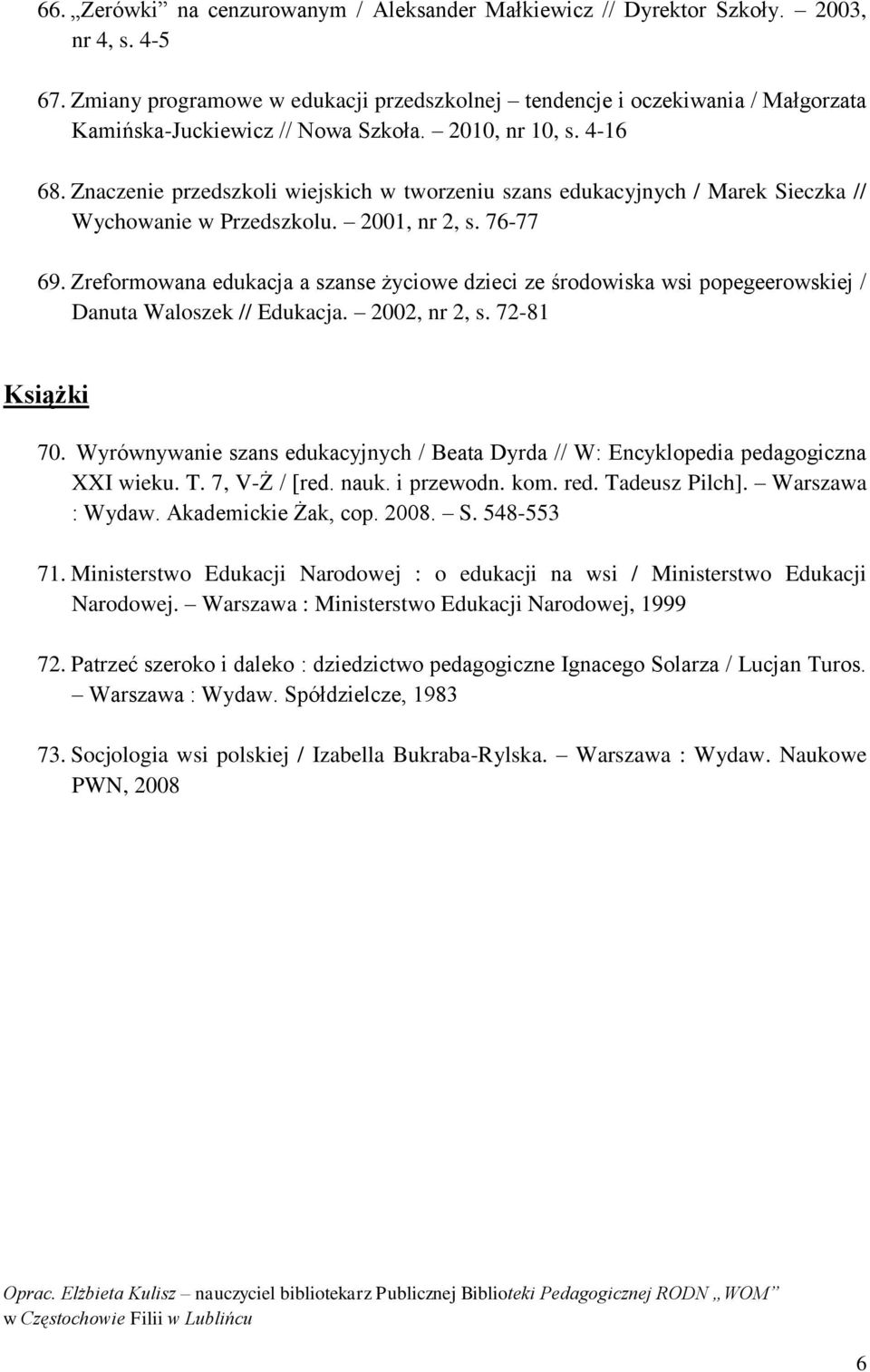 Znaczenie przedszkoli wiejskich w tworzeniu szans edukacyjnych / Marek Sieczka // Wychowanie w Przedszkolu. 2001, nr 2, s. 76-77 69.