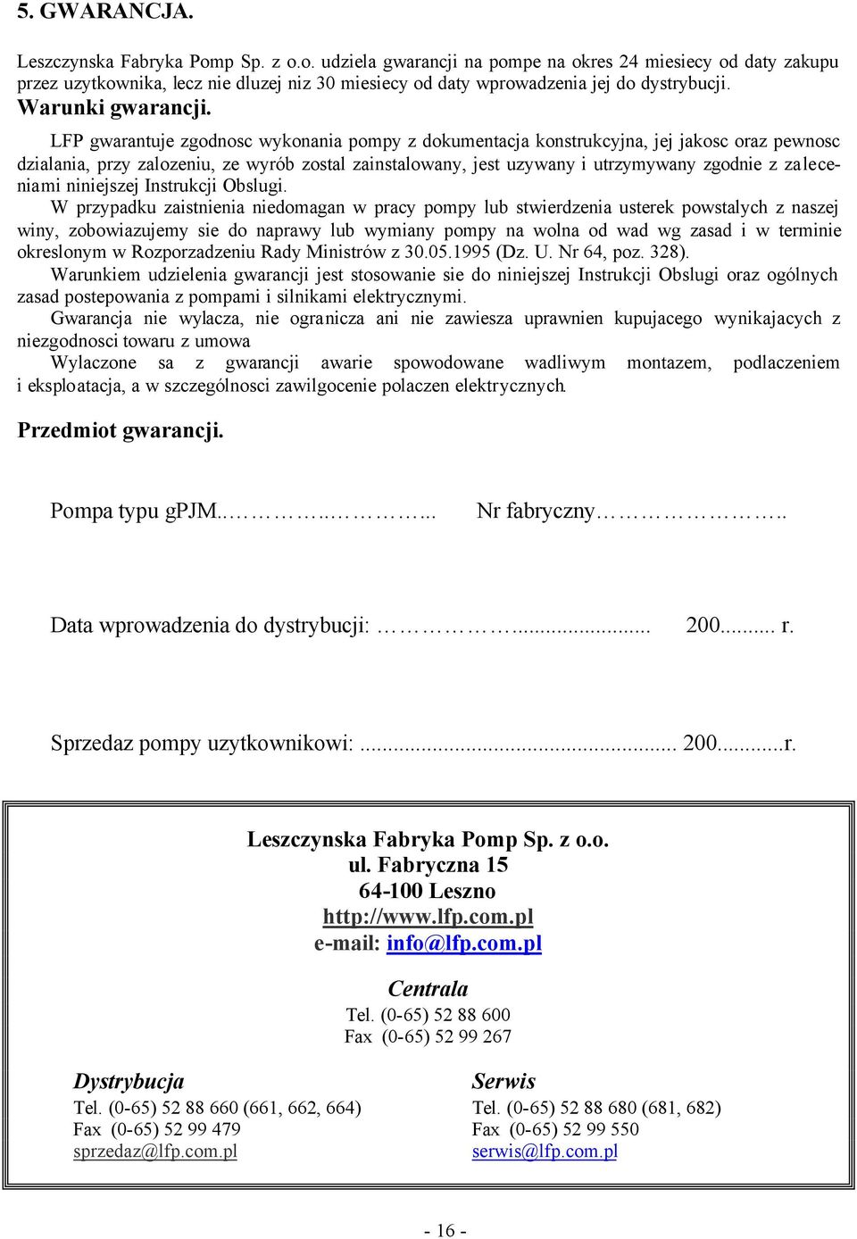 LFP gwarantuje zgodnosc wykonania pompy z dokumentacja konstrukcyjna, jej jakosc oraz pewnosc dzialania, przy zalozeniu, ze wyrób zostal zainstalowany, jest uzywany i utrzymywany zgodnie z za