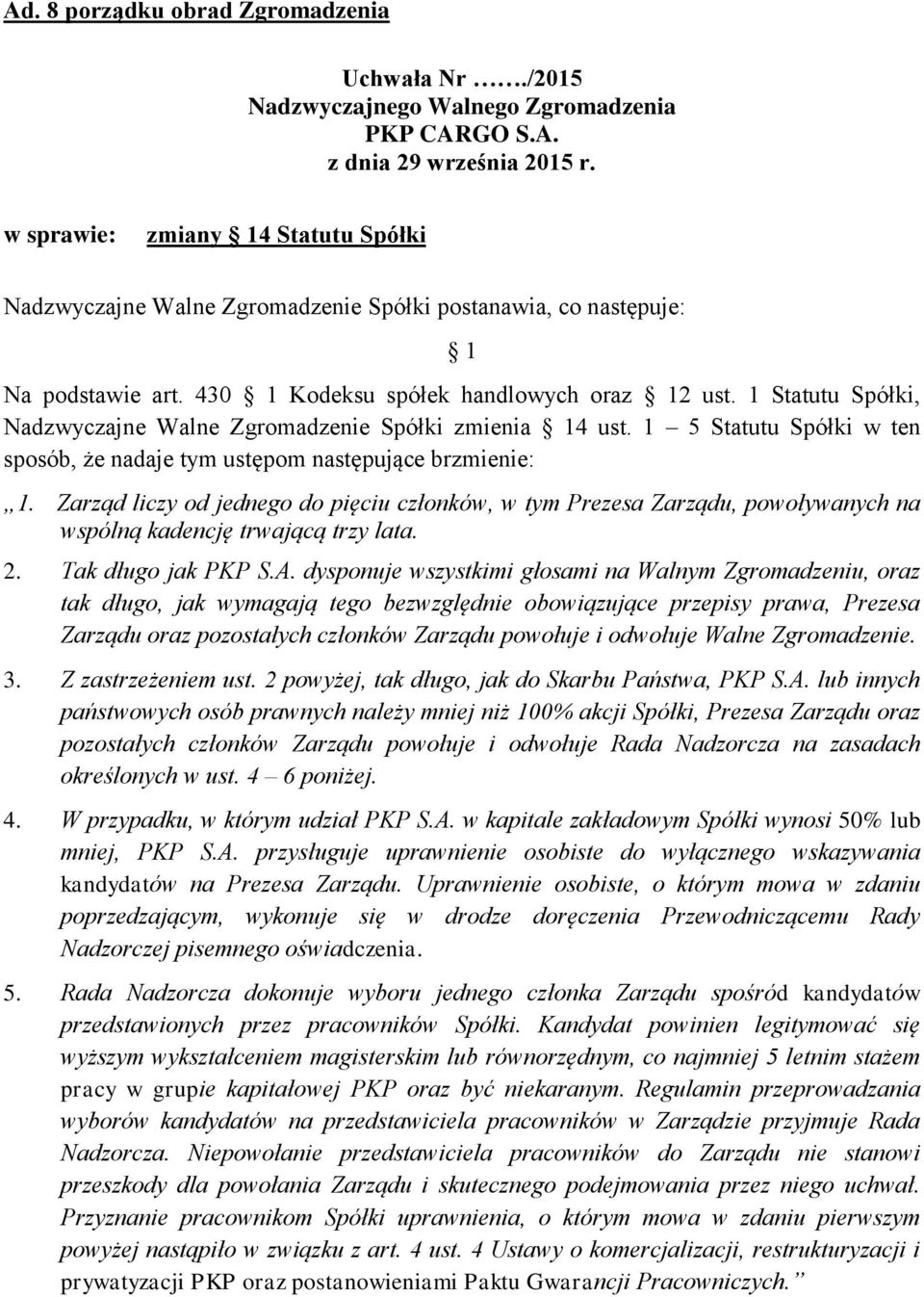 1 5 Statutu Spółki w ten sposób, że nadaje tym ustępom następujące brzmienie: 1. Zarząd liczy od jednego do pięciu członków, w tym Prezesa Zarządu, powoływanych na wspólną kadencję trwającą trzy lata.