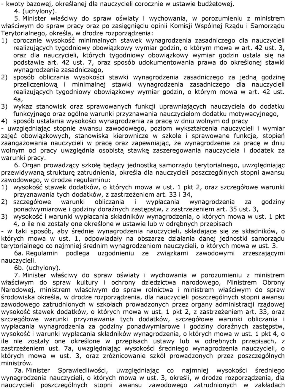 rozporządzenia: 1) corocznie wysokość minimalnych stawek wynagrodzenia zasadniczego dla nauczycieli realizujących tygodniowy obowiązkowy wymiar godzin, o którym mowa w art. 42 ust.