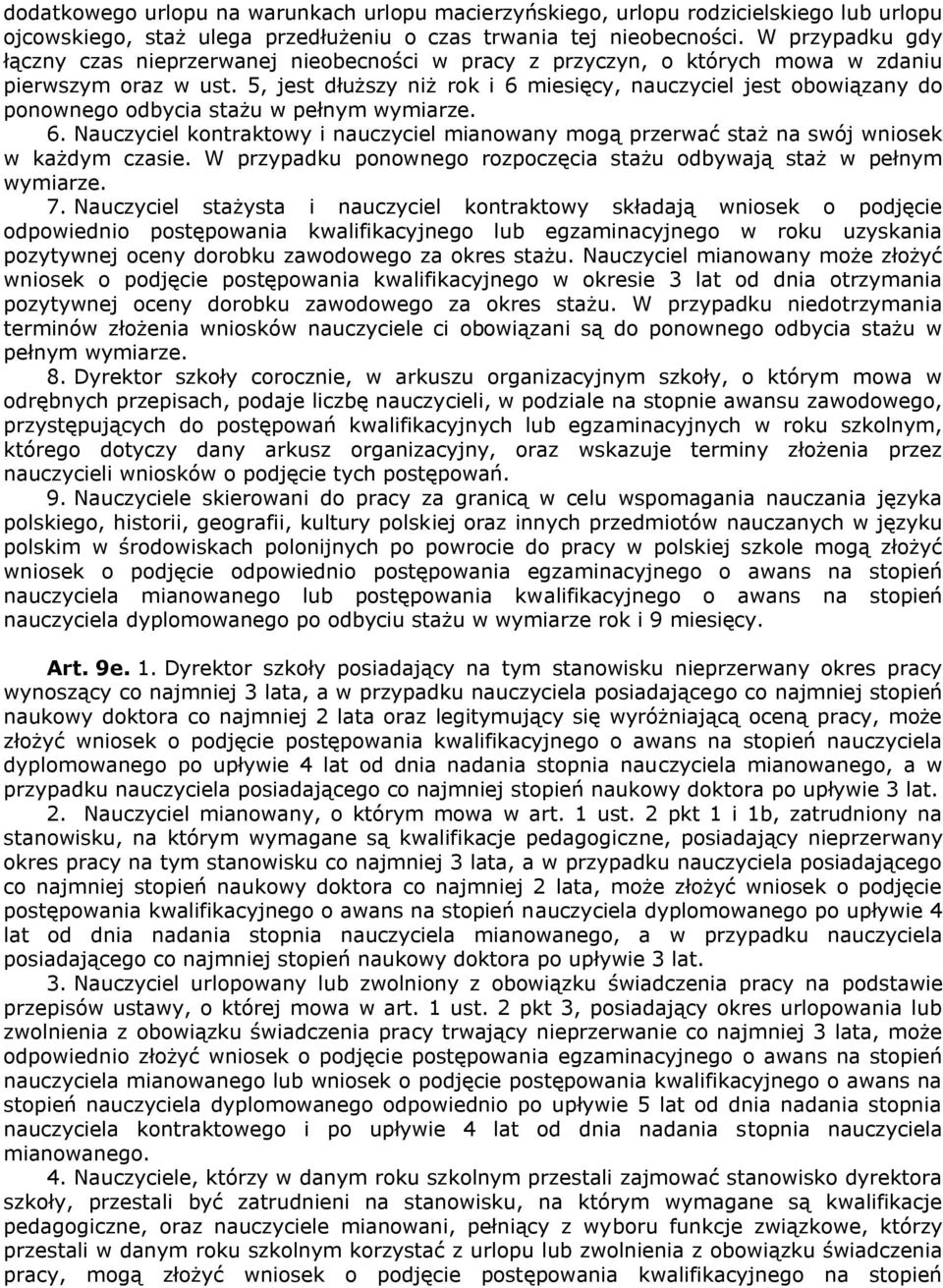 5, jest dłuższy niż rok i 6 miesięcy, nauczyciel jest obowiązany do ponownego odbycia stażu w pełnym wymiarze. 6. Nauczyciel kontraktowy i nauczyciel mianowany mogą przerwać staż na swój wniosek w każdym czasie.