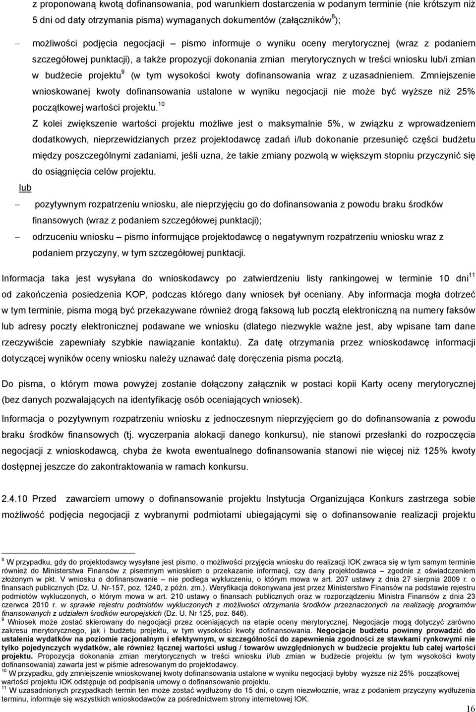 (w tym wysokości kwoty dofinansowania wraz z uzasadnieniem. Zmniejszenie wnioskowanej kwoty dofinansowania ustalone w wyniku negocjacji nie może być wyższe niż 25% początkowej wartości projektu.