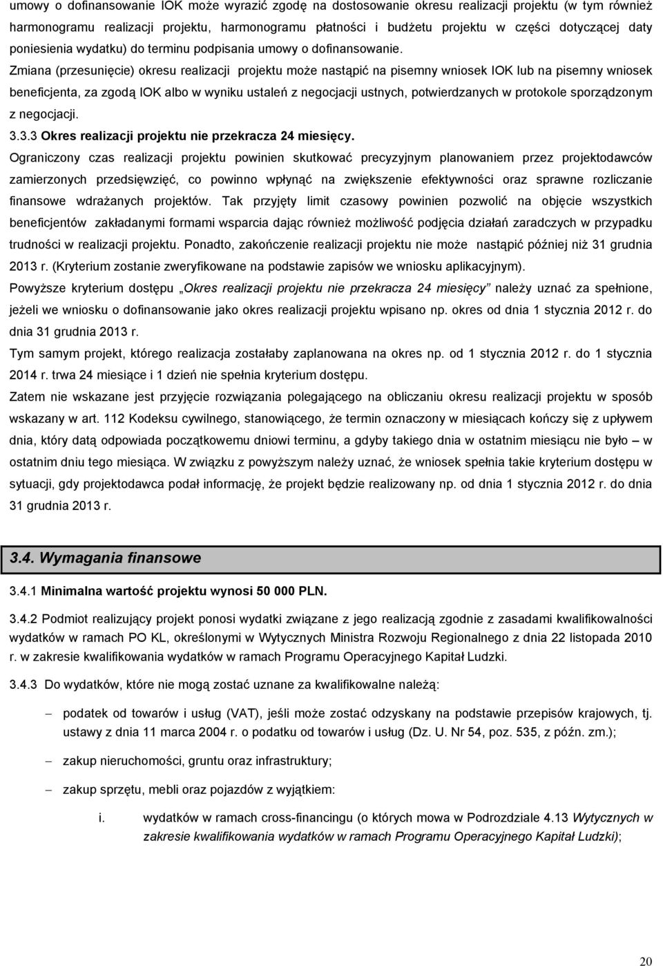 Zmiana (przesunięcie) okresu realizacji projektu może nastąpić na pisemny wniosek IOK lub na pisemny wniosek beneficjenta, za zgodą IOK albo w wyniku ustaleń z negocjacji ustnych, potwierdzanych w