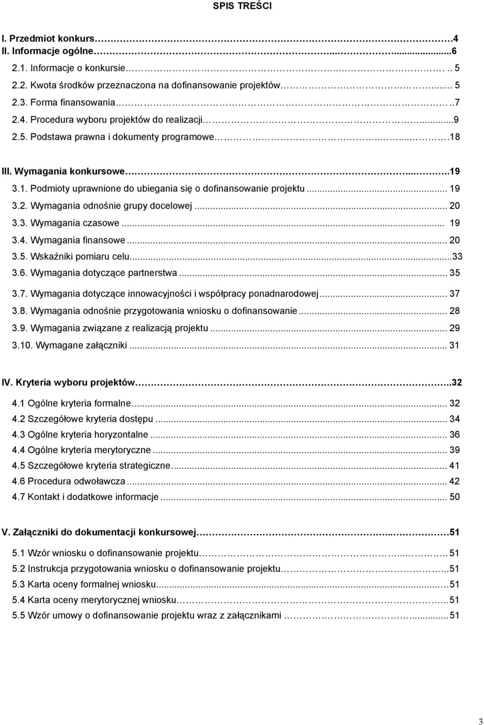 .. 20 3.3. Wymagania czasowe... 19 3.4. Wymagania finansowe... 20 3.5. Wskaźniki pomiaru celu...33 3.6. Wymagania dotyczące partnerstwa... 35 3.7.