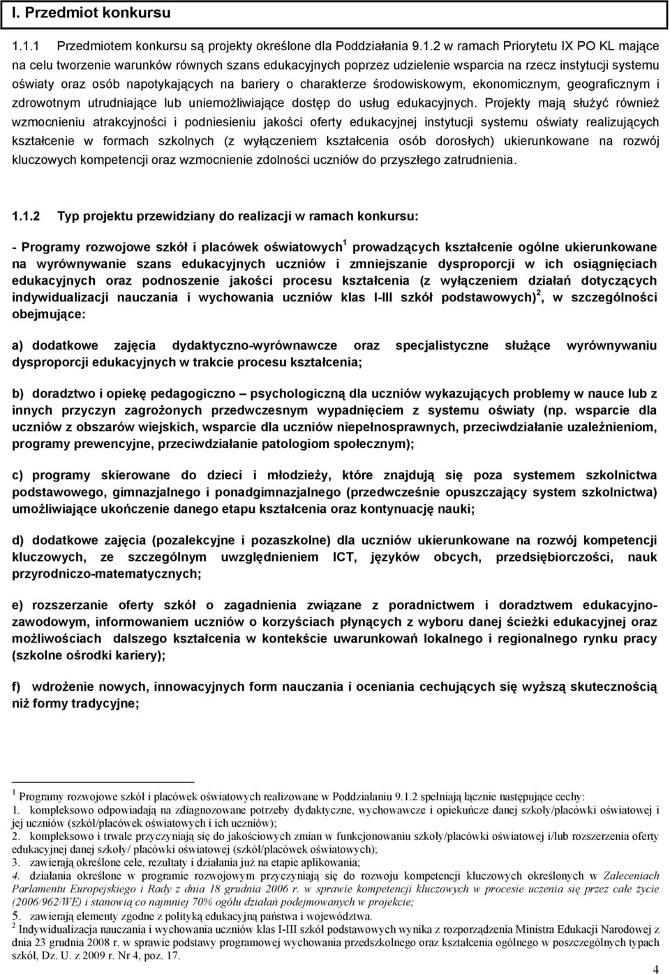 instytucji systemu oświaty oraz osób napotykających na bariery o charakterze środowiskowym, ekonomicznym, geograficznym i zdrowotnym utrudniające lub uniemożliwiające dostęp do usług edukacyjnych.