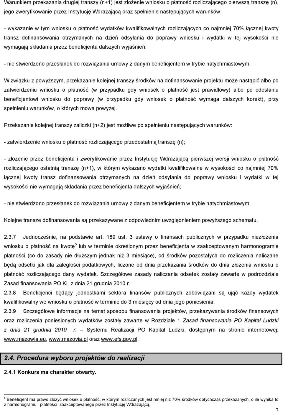 w tej wysokości nie wymagają składania przez beneficjenta dalszych wyjaśnień; - nie stwierdzono przesłanek do rozwiązania umowy z danym beneficjentem w trybie natychmiastowym.