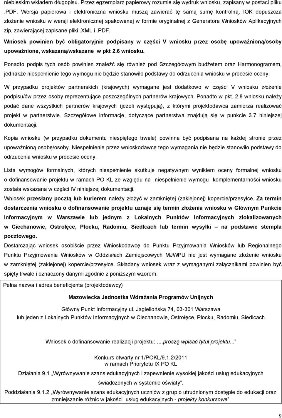 Wniosek powinien być obligatoryjnie podpisany w części V wniosku przez osobę upoważnioną/osoby upoważnione, wskazaną/wskazane w pkt 2.6 wniosku.