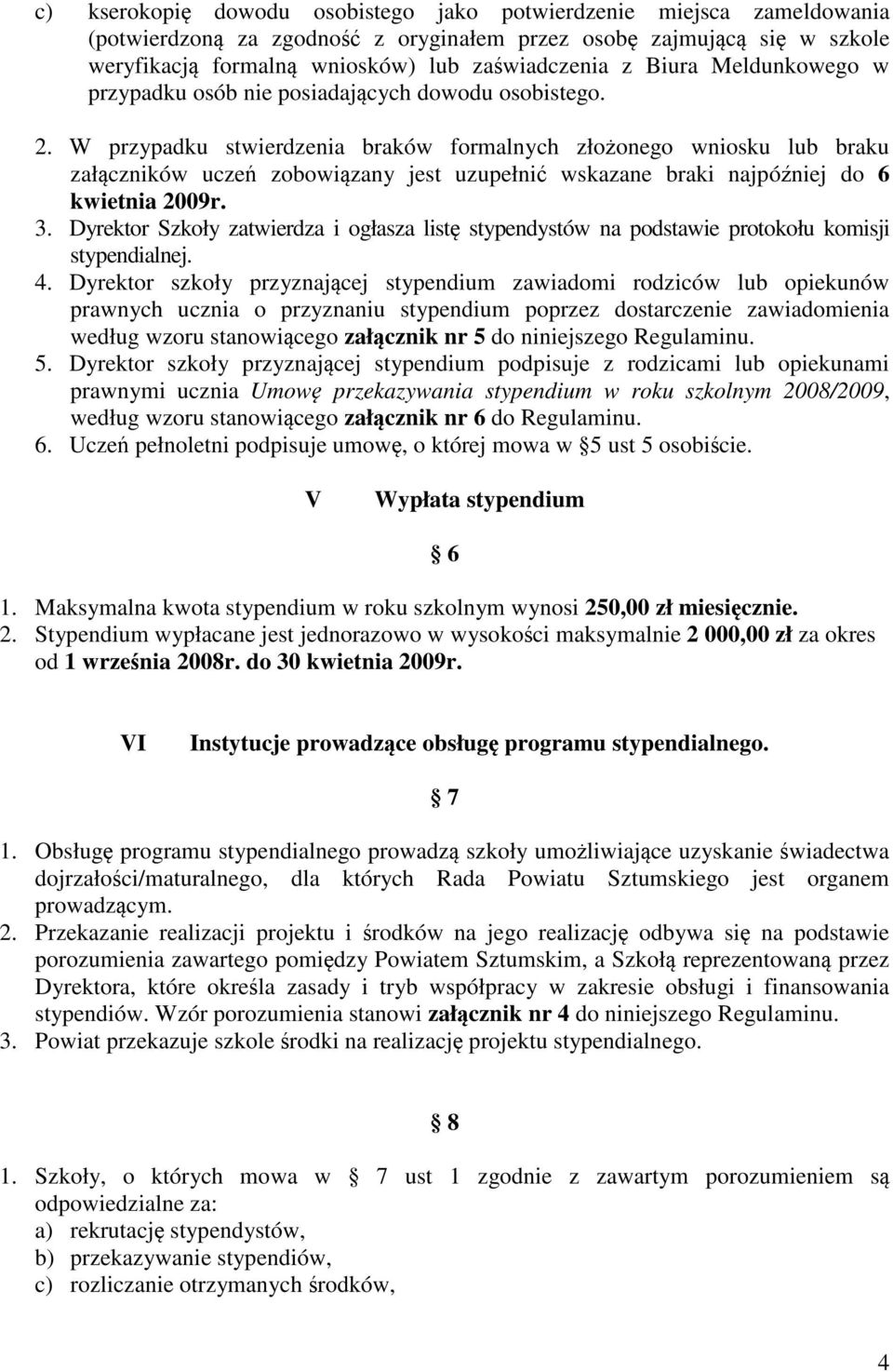 W przypadku stwierdzenia braków formalnych złożonego wniosku lub braku załączników uczeń zobowiązany jest uzupełnić wskazane braki najpóźniej do 6 kwietnia 2009r. 3.