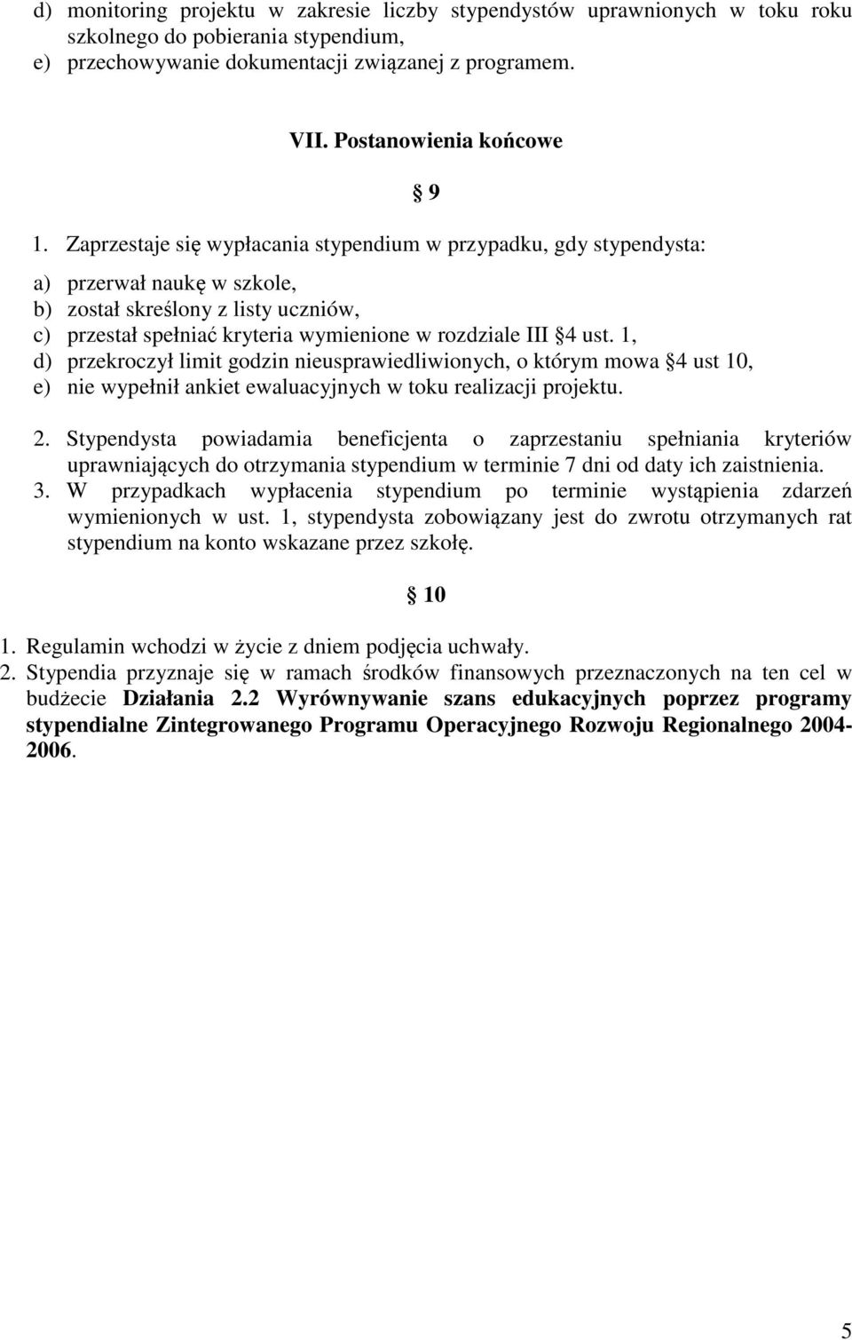 1, d) przekroczył limit godzin nieusprawiedliwionych, o którym mowa 4 ust 10, e) nie wypełnił ankiet ewaluacyjnych w toku realizacji projektu. 9 2.