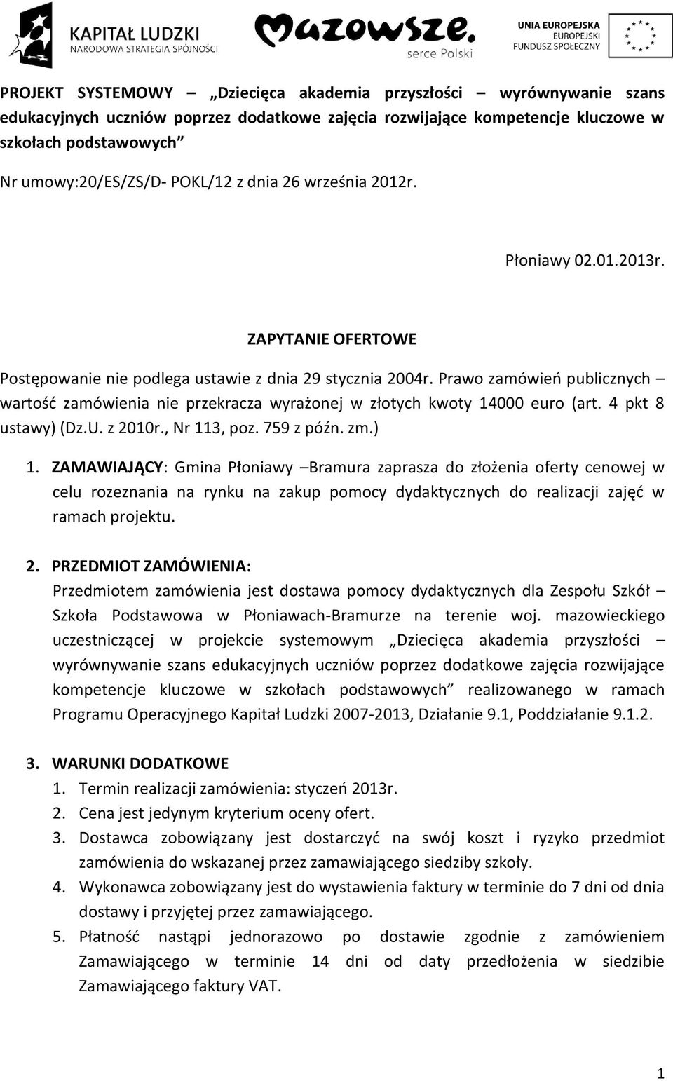 Prawo zamówień publicznych wartość zamówienia nie przekracza wyrażonej w złotych kwoty 14000 euro (art. 4 pkt 8 ustawy) (Dz.U. z 2010r., Nr 113, poz. 759 z późn. zm.) 1.