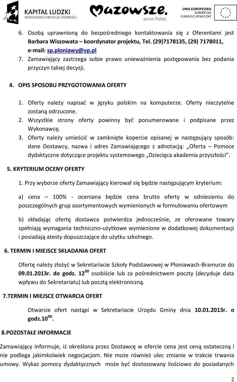 Oferty nieczytelne zostaną odrzucone. 2. Wszystkie strony oferty powinny być ponumerowane i podpisane przez Wykonawcę. 3.