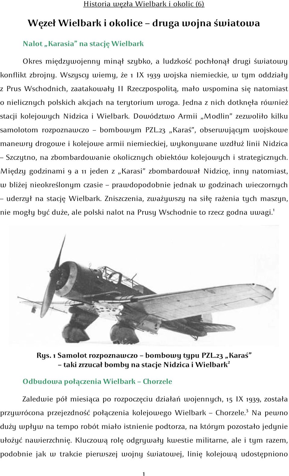 Jedna z nich dotknęła również stacji kolejowych Nidzica i Wielbark. Dowództwo Armii Modlin zezwoliło kilku samolotom rozpoznawczo bombowym PZL.