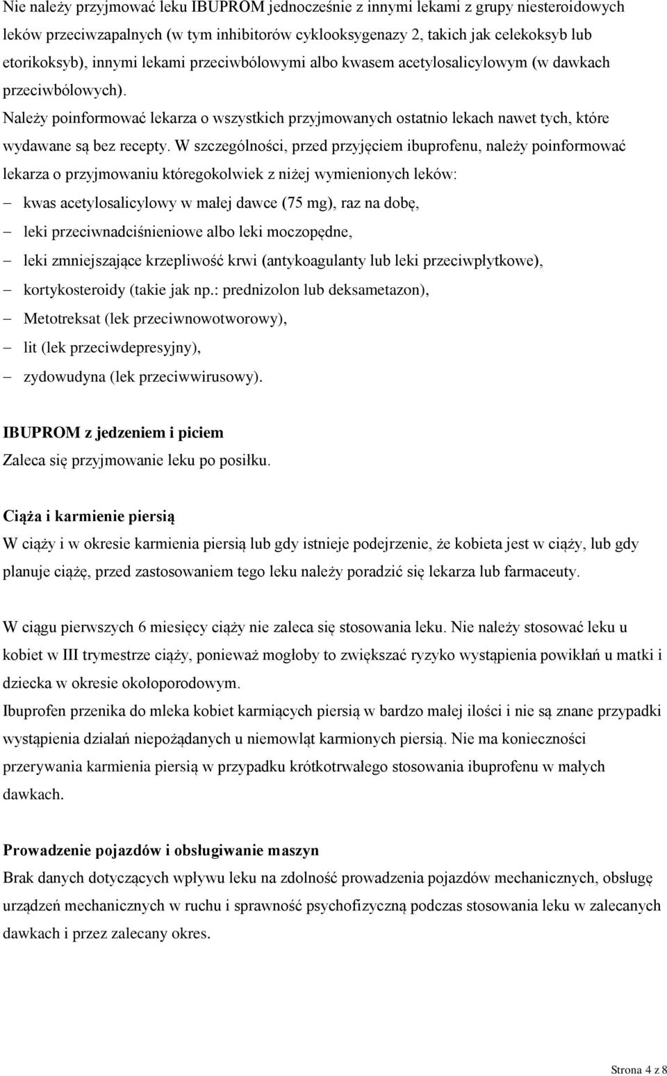 W szczególności, przed przyjęciem ibuprofenu, należy poinformować lekarza o przyjmowaniu któregokolwiek z niżej wymienionych leków: kwas acetylosalicylowy w małej dawce (75 mg), raz na dobę, leki