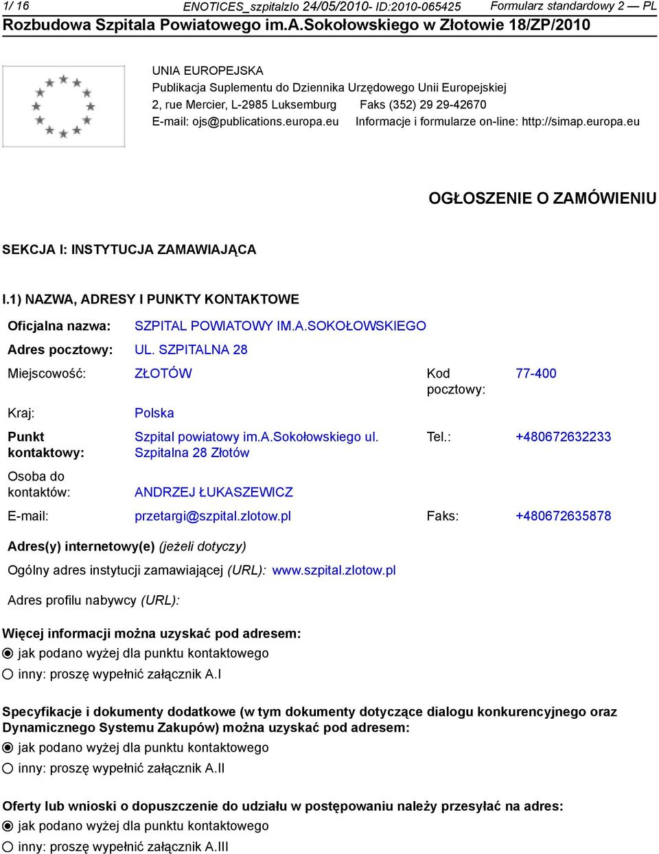 1) NAZWA, ADRESY I PUNKTY KONTAKTOWE Oficjalna nazwa: Adres pocztowy: UL. SZPITALNA 28 SZPITAL POWIATOWY IM.A.SOKOŁOWSKIEGO Miejscowość: ZŁOTÓW Kod pocztowy: Kraj: Punkt kontowy: Osoba do kontów: Polska Szpital powiatowy im.