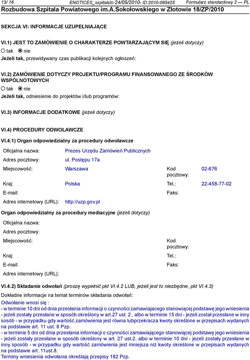 2) ZAMÓWIENIE DOTYCZY PROJEKTU/PROGRAMU FINANSOWANEGO ZE ŚRODKÓW WSPÓLNOTOWYCH Jeżeli, odsie do projektów i/lub programów: VI.3) INFORMACJE DODATKOWE (jeżeli dotyczy) VI.4)