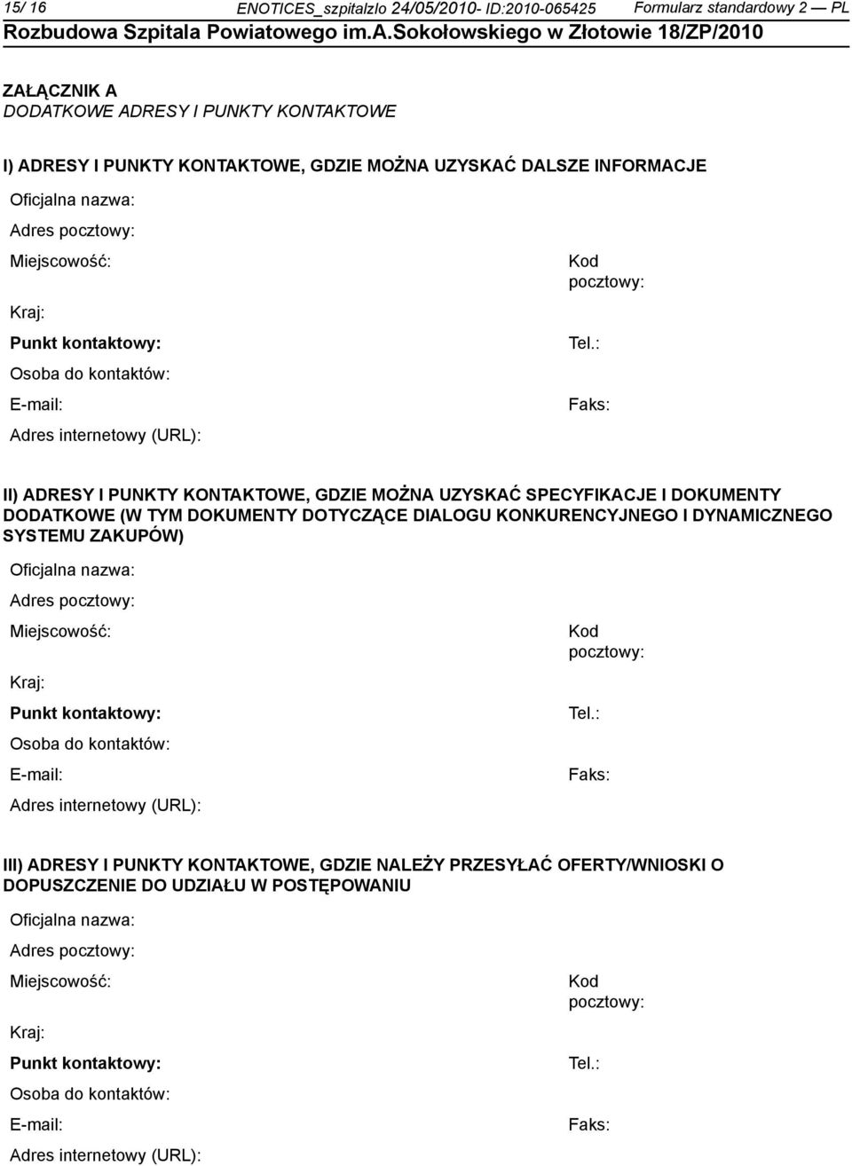 : Faks: II) ADRESY I PUNKTY KONTAKTOWE, GDZIE MOŻNA UZYSKAĆ SPECYFIKACJE I DOKUMENTY DODATKOWE (W TYM DOKUMENTY DOTYCZĄCE DIALOGU KONKURENCYJNEGO I DYNAMICZNEGO SYSTEMU ZAKUPÓW) : Faks: III) ADRESY I