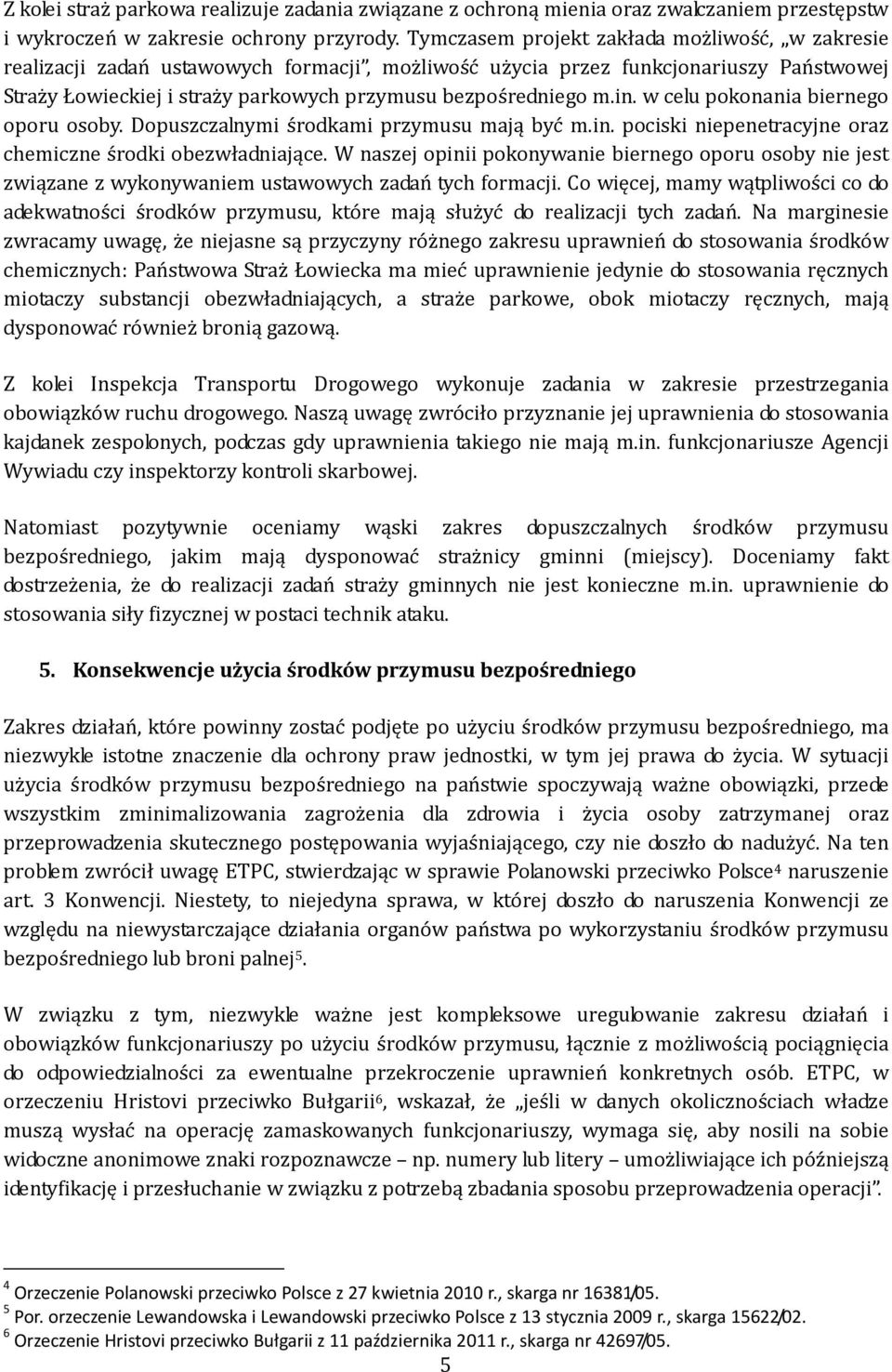 in. w celu pokonania biernego oporu osoby. Dopuszczalnymi środkami przymusu mają być m.in. pociski niepenetracyjne oraz chemiczne środki obezwładniające.